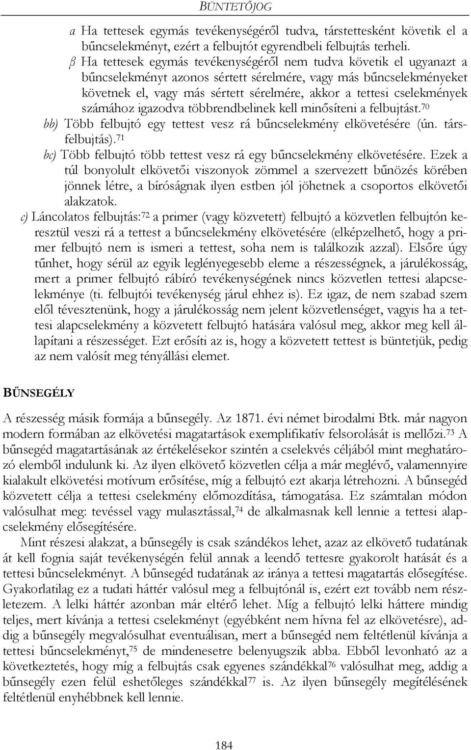 cselekmények számához igazodva többrendbelinek kell minősíteni a felbujtást. 70 bb) Több felbujtó egy tettest vesz rá bűncselekmény elkövetésére (ún. társfelbujtás).