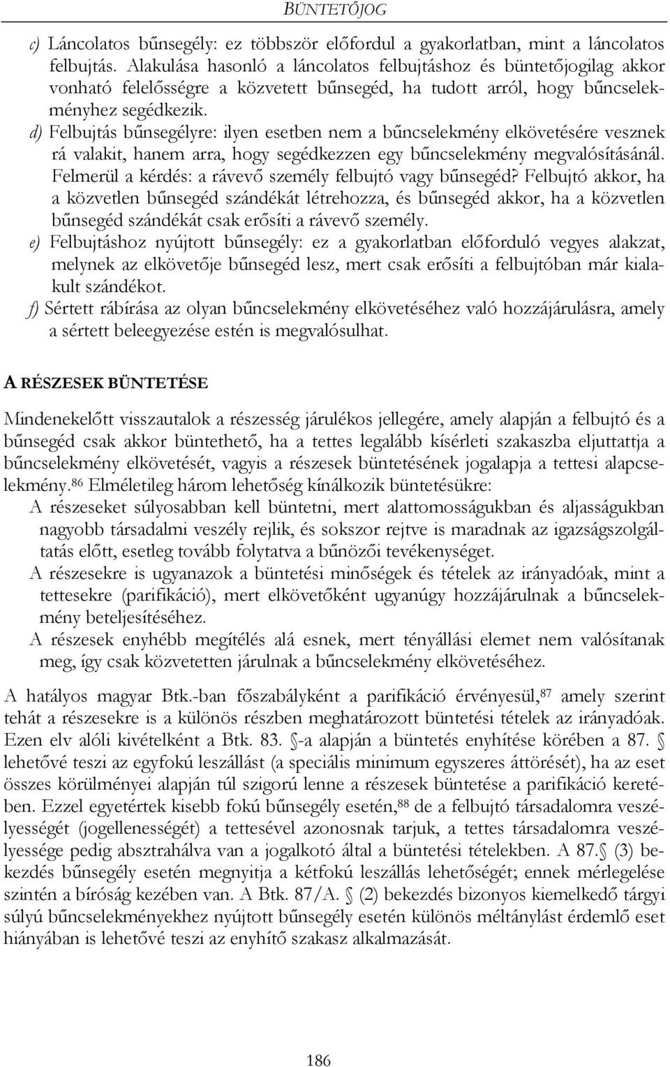 d) Felbujtás bűnsegélyre: ilyen esetben nem a bűncselekmény elkövetésére vesznek rá valakit, hanem arra, hogy segédkezzen egy bűncselekmény megvalósításánál.