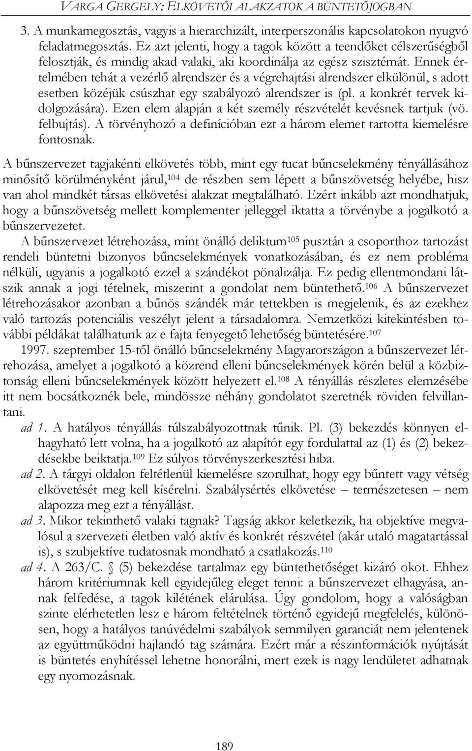 Ennek értelmében tehát a vezérlő alrendszer és a végrehajtási alrendszer elkülönül, s adott esetben közéjük csúszhat egy szabályozó alrendszer is (pl. a konkrét tervek kidolgozására).