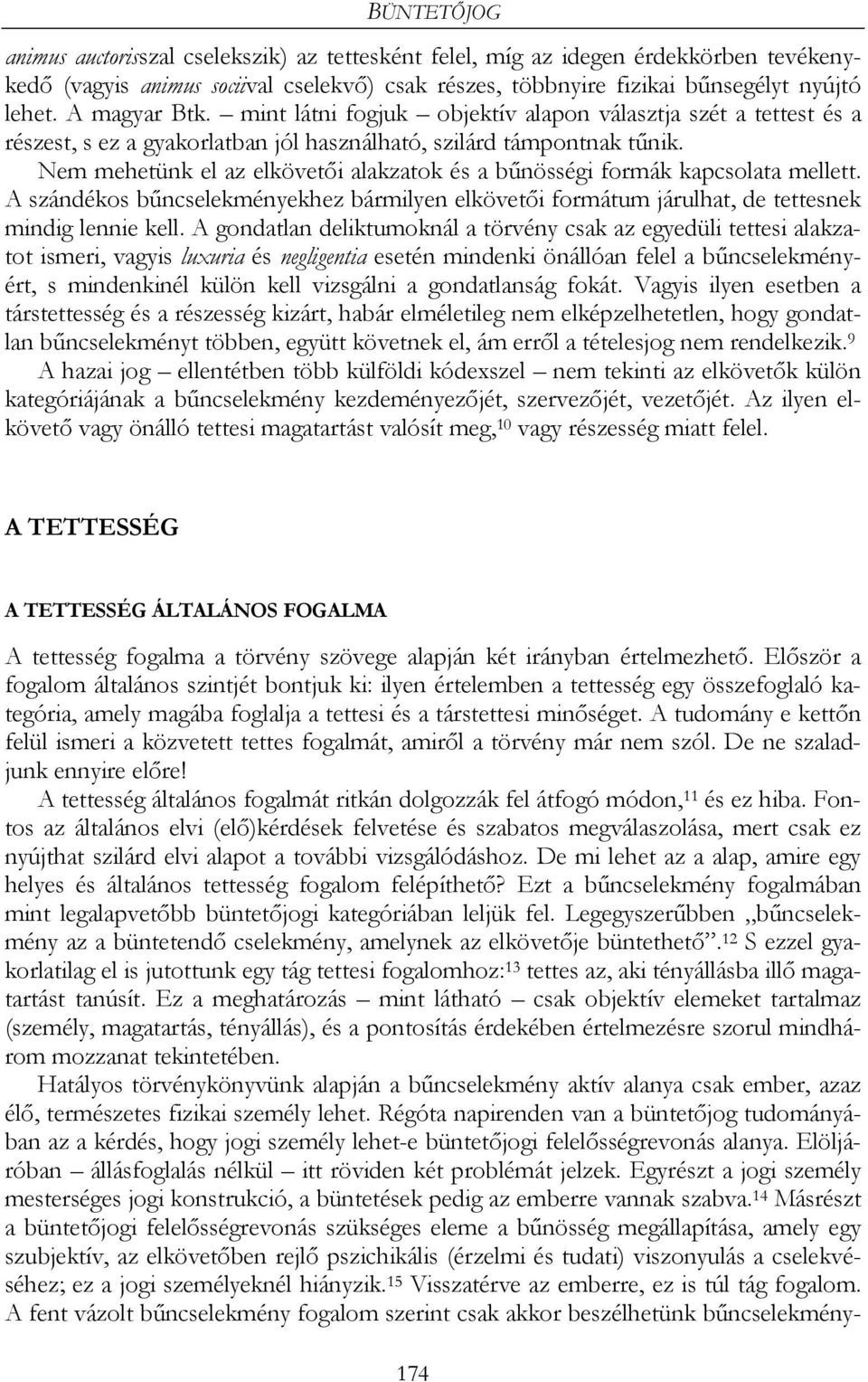 Nem mehetünk el az elkövetői alakzatok és a bűnösségi formák kapcsolata mellett. A szándékos bűncselekményekhez bármilyen elkövetői formátum járulhat, de tettesnek mindig lennie kell.