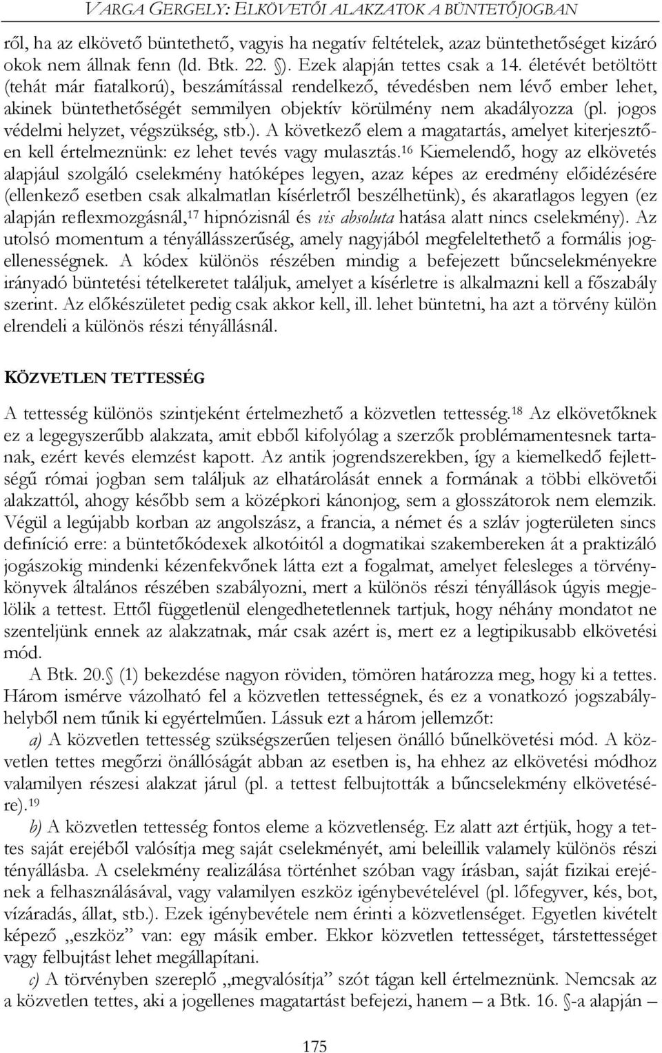 életévét betöltött (tehát már fiatalkorú), beszámítással rendelkező, tévedésben nem lévő ember lehet, akinek büntethetőségét semmilyen objektív körülmény nem akadályozza (pl.