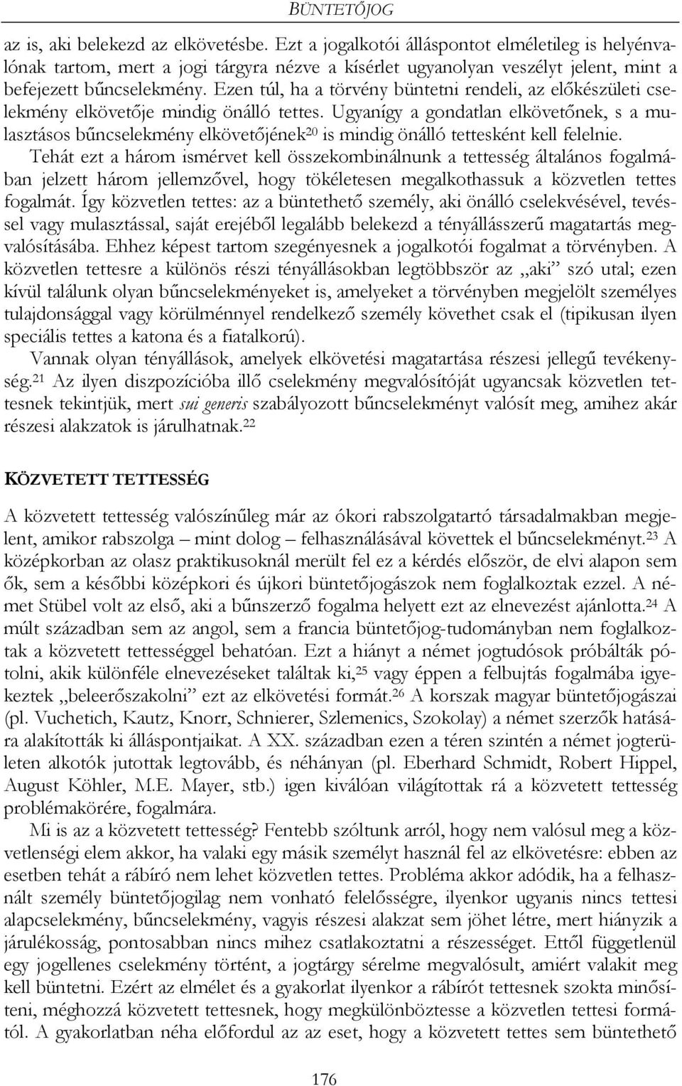 Ugyanígy a gondatlan elkövetőnek, s a mulasztásos bűncselekmény elkövetőjének 20 is mindig önálló tettesként kell felelnie.