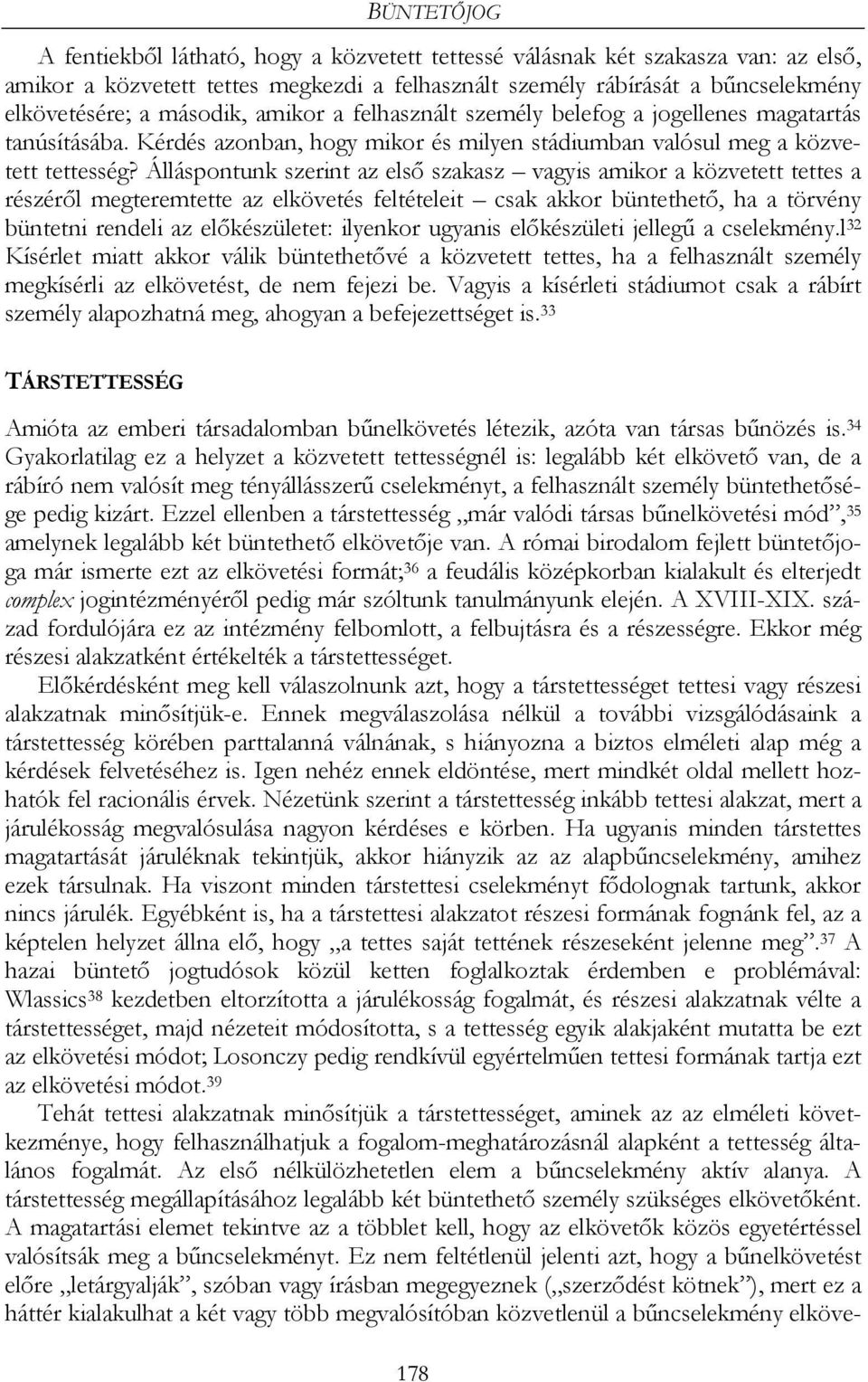 Álláspontunk szerint az első szakasz vagyis amikor a közvetett tettes a részéről megteremtette az elkövetés feltételeit csak akkor büntethető, ha a törvény büntetni rendeli az előkészületet: ilyenkor