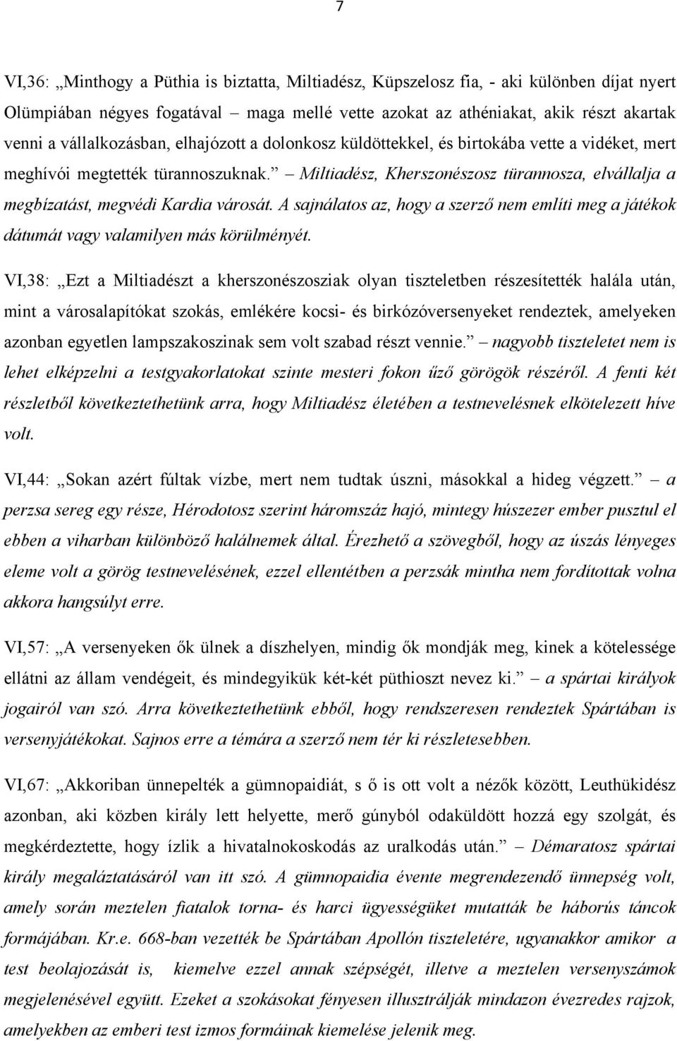 Miltiadész, Kherszonészosz türannosza, elvállalja a megbízatást, megvédi Kardia városát. A sajnálatos az, hogy a szerző nem említi meg a játékok dátumát vagy valamilyen más körülményét.