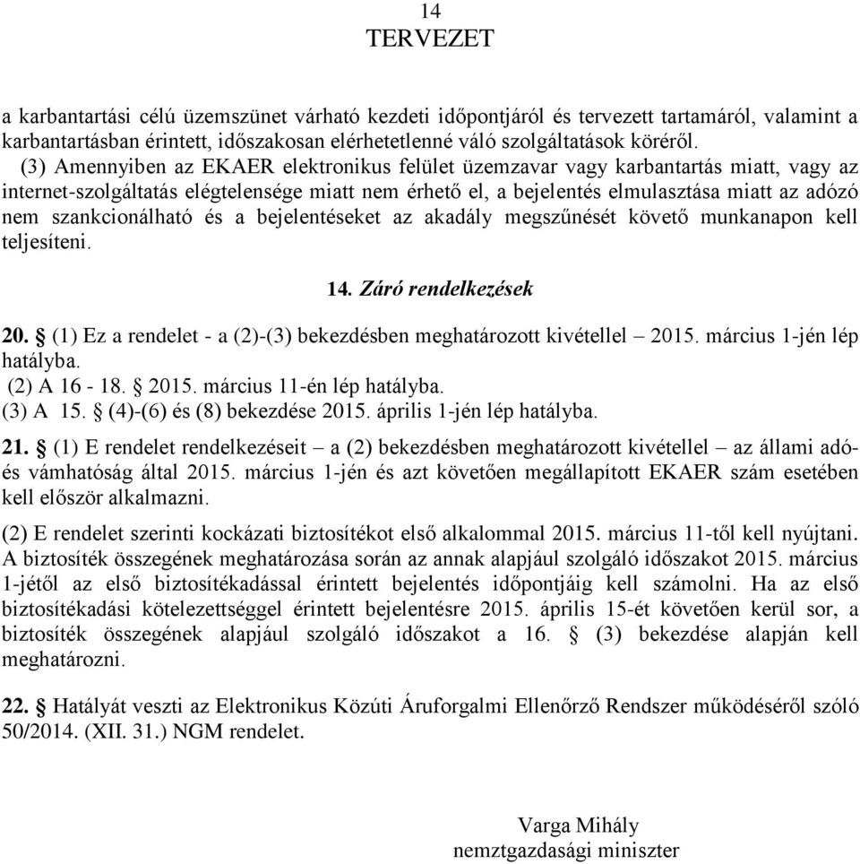 szankcionálható és a bejelentéseket az akadály megszűnését követő munkanapon kell teljesíteni. 14. Záró rendelkezések 20. (1) Ez a rendelet - a (2)-(3) bekezdésben meghatározott kivétellel 2015.