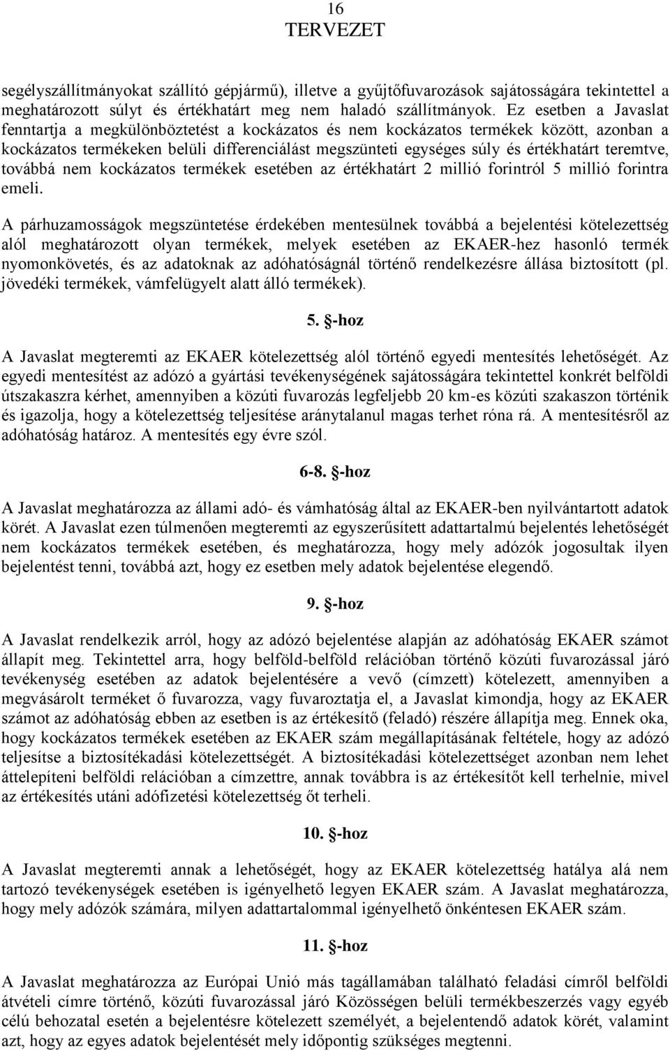 teremtve, továbbá nem kockázatos termékek esetében az értékhatárt 2 millió forintról 5 millió forintra emeli.