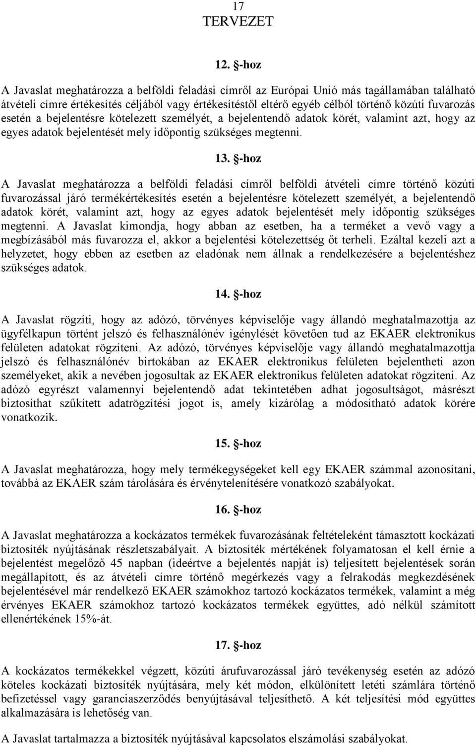 esetén a bejelentésre kötelezett személyét, a bejelentendő adatok körét, valamint azt, hogy az egyes adatok bejelentését mely időpontig szükséges megtenni. 13.