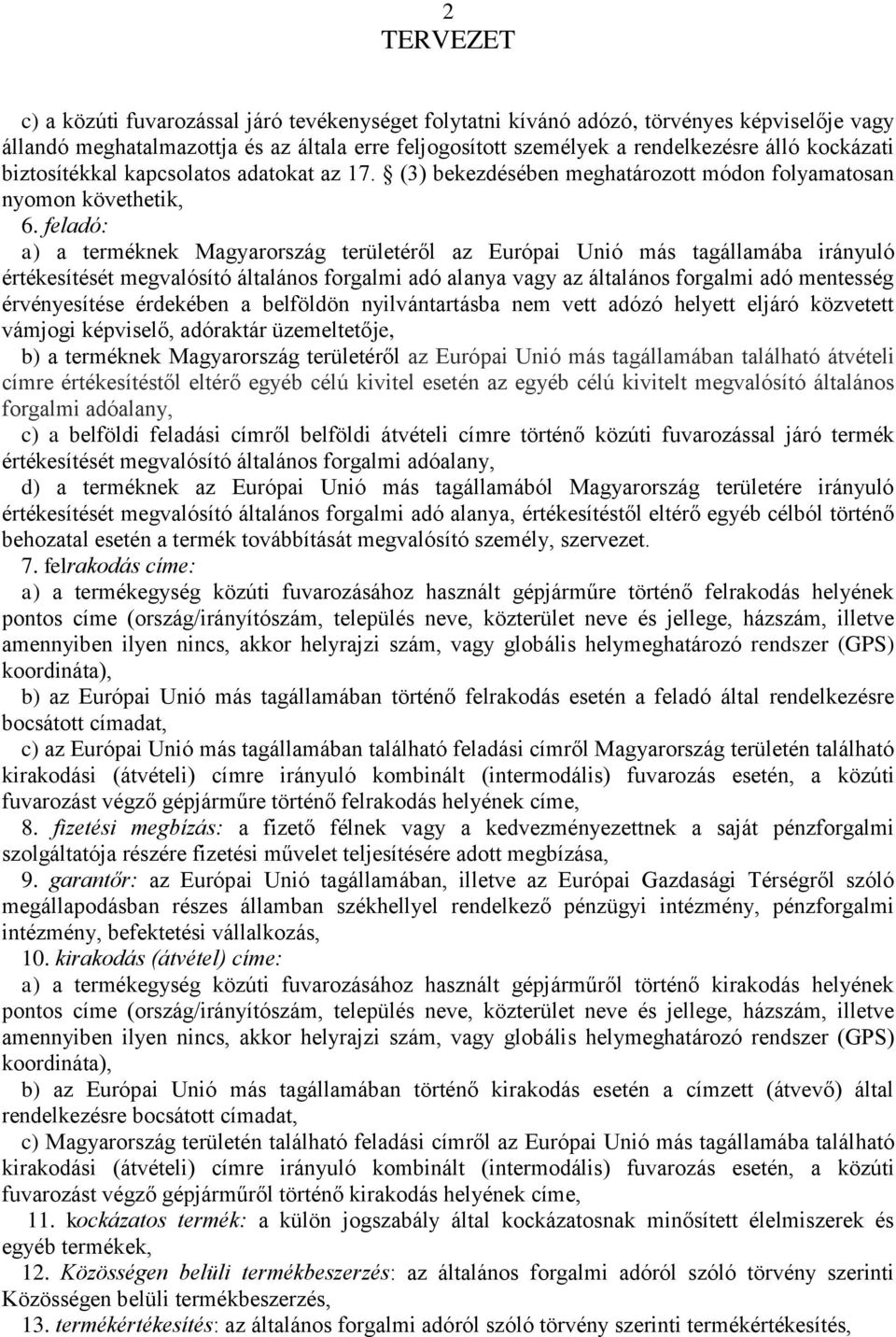 feladó: a) a terméknek Magyarország területéről az Európai Unió más tagállamába irányuló értékesítését megvalósító általános forgalmi adó alanya vagy az általános forgalmi adó mentesség érvényesítése