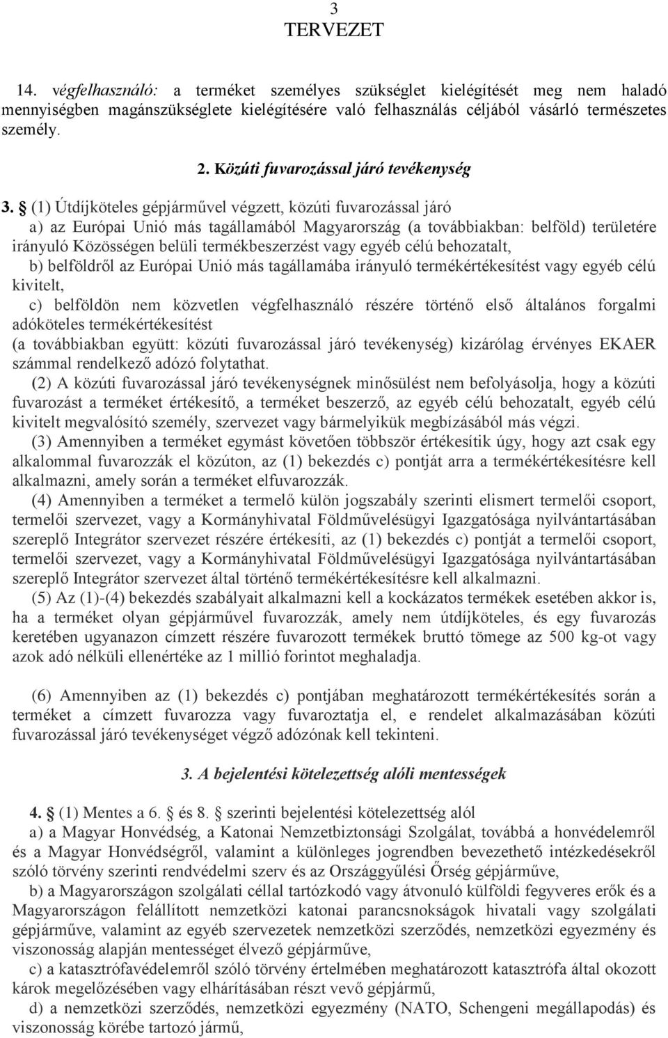 (1) Útdíjköteles gépjárművel végzett, közúti fuvarozással járó a) az Európai Unió más tagállamából Magyarország (a továbbiakban: belföld) területére irányuló Közösségen belüli termékbeszerzést vagy