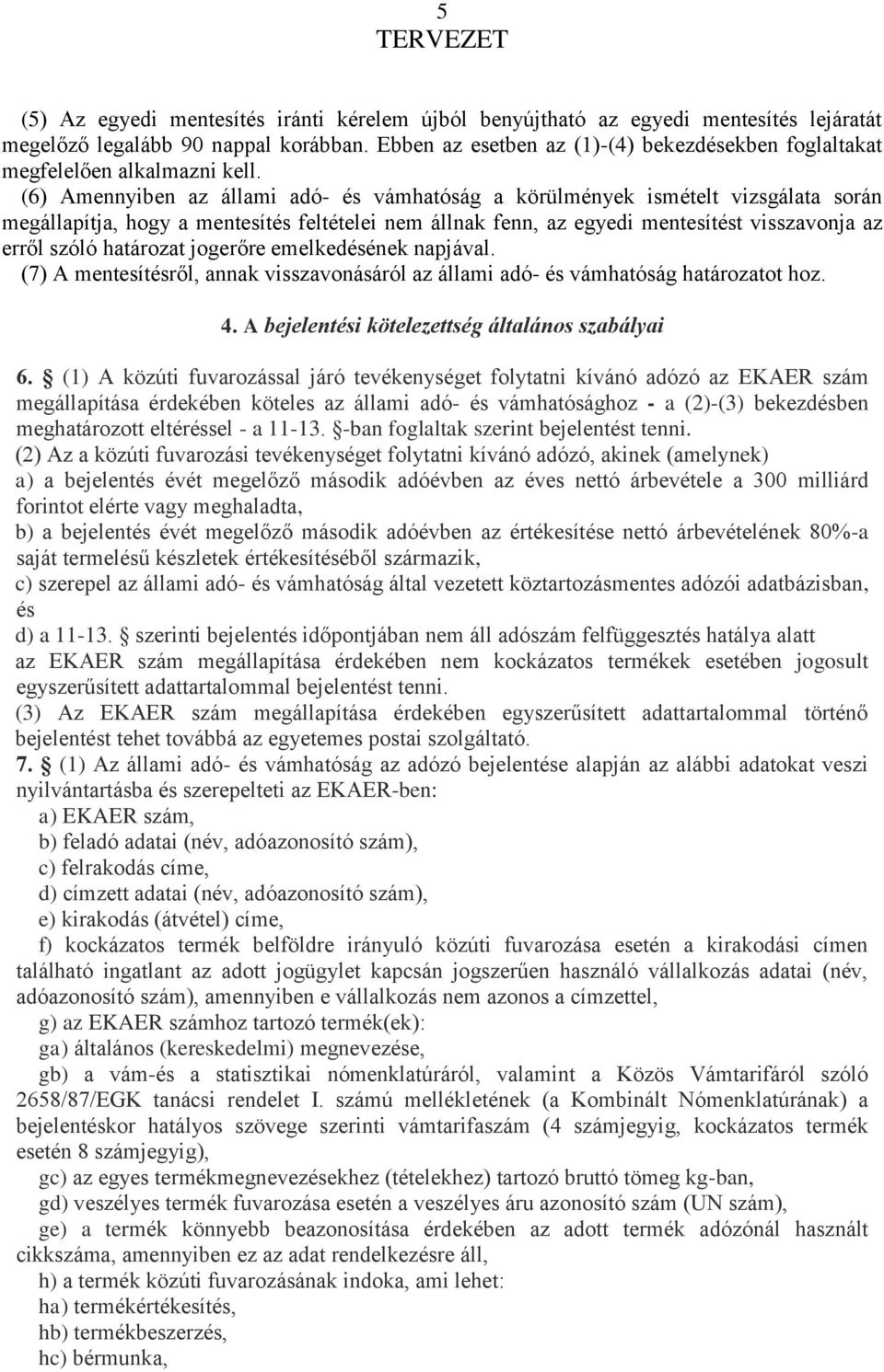 (6) Amennyiben az állami adó- és vámhatóság a körülmények ismételt vizsgálata során megállapítja, hogy a mentesítés feltételei nem állnak fenn, az egyedi mentesítést visszavonja az erről szóló