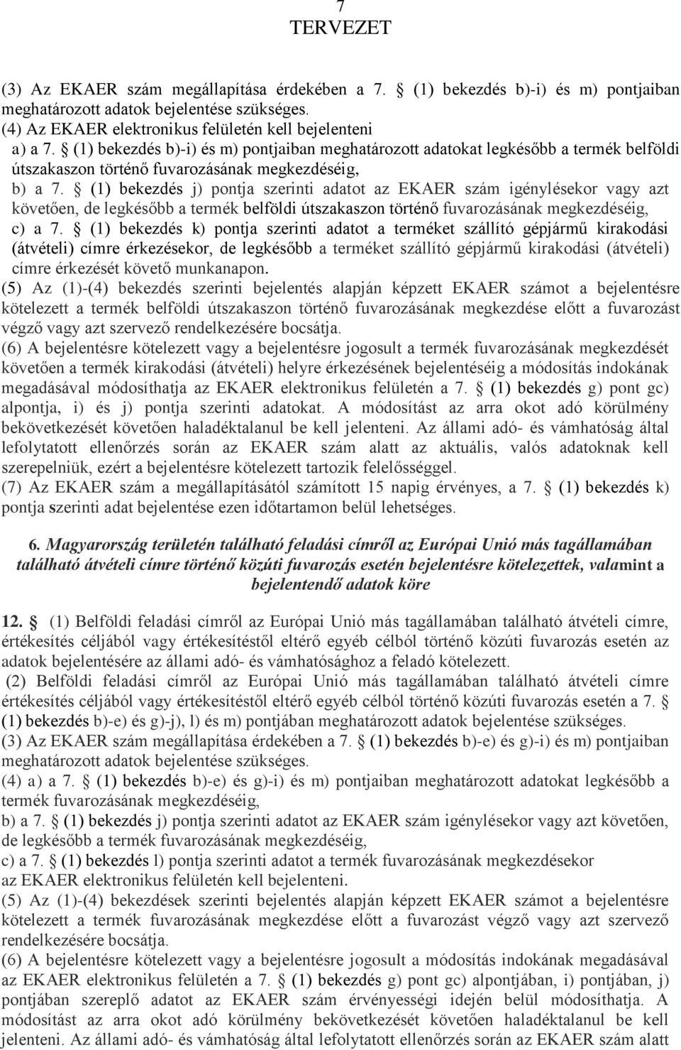 (1) bekezdés j) pontja szerinti adatot az EKAER szám igénylésekor vagy azt követően, de legkésőbb a termék belföldi útszakaszon történő fuvarozásának megkezdéséig, c) a 7.
