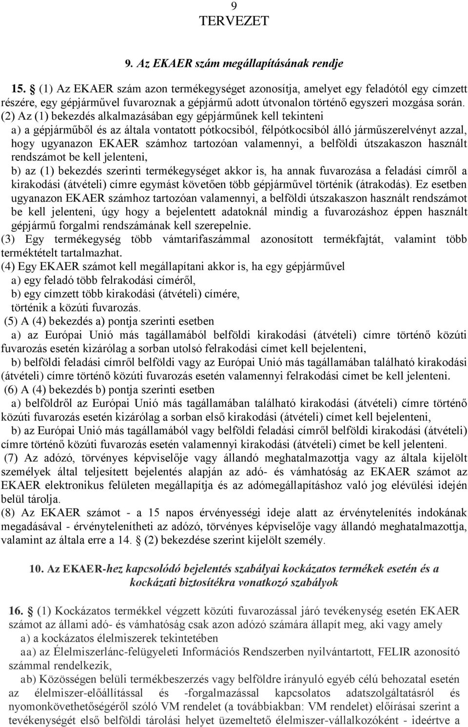 (2) Az (1) bekezdés alkalmazásában egy gépjárműnek kell tekinteni a) a gépjárműből és az általa vontatott pótkocsiból, félpótkocsiból álló járműszerelvényt azzal, hogy ugyanazon EKAER számhoz