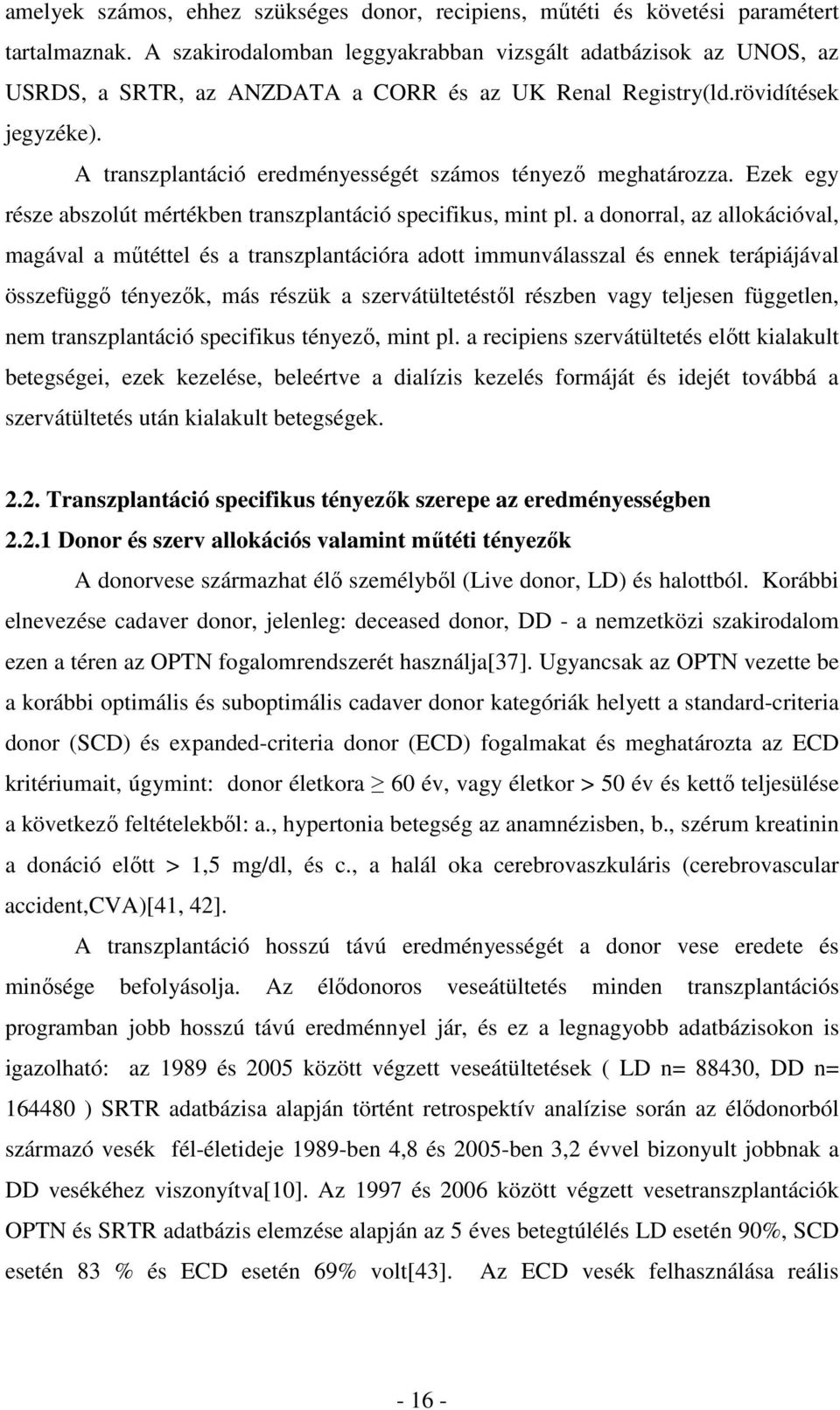 A transzplantáció eredményességét számos tényező meghatározza. Ezek egy része abszolút mértékben transzplantáció specifikus, mint pl.