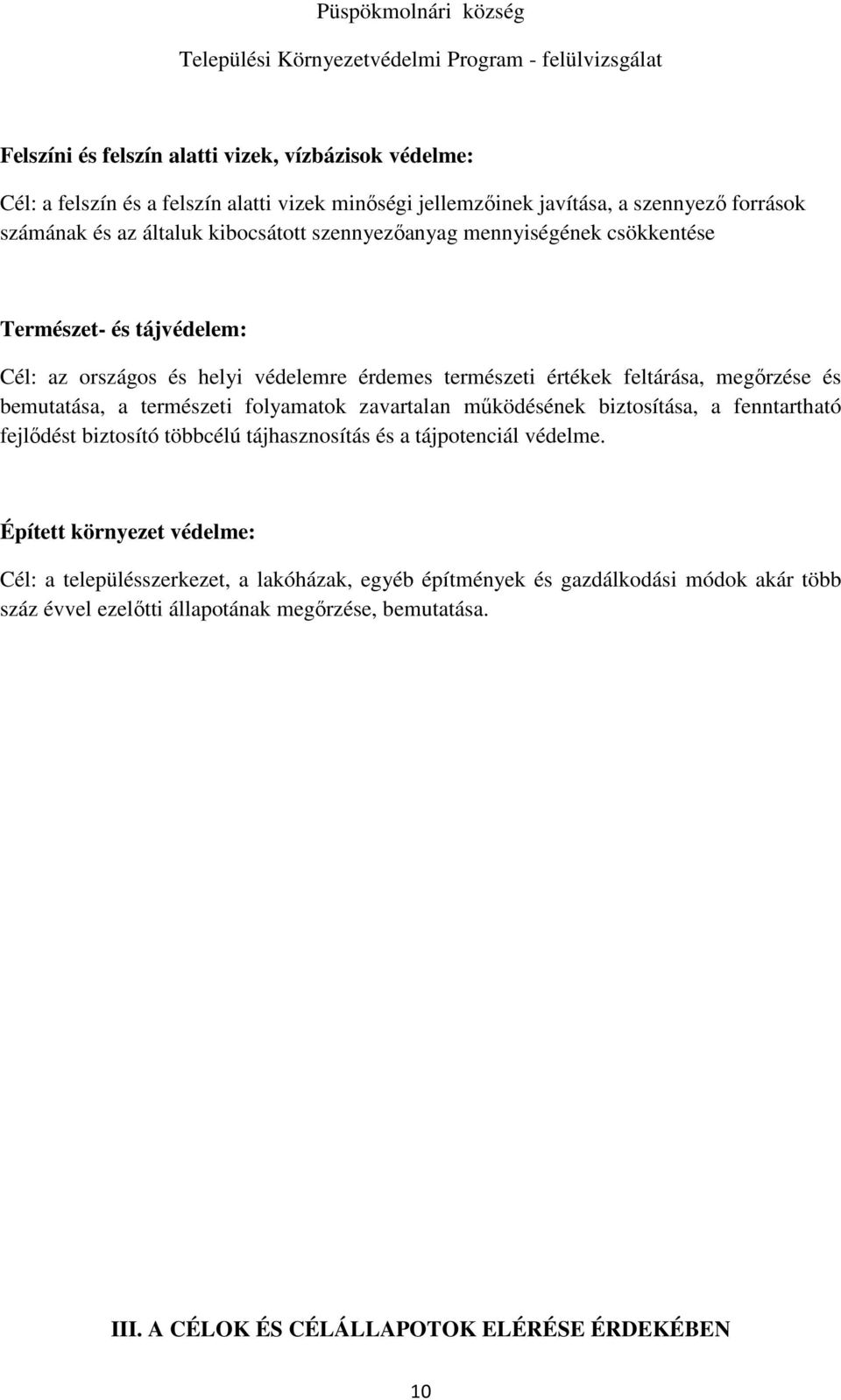 a természeti folyamatok zavartalan működésének biztosítása, a fenntartható fejlődést biztosító többcélú tájhasznosítás és a tájpotenciál védelme.