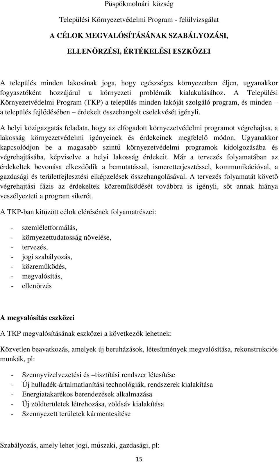 A helyi közigazgatás feladata, hogy az elfogadott környezetvédelmi programot végrehajtsa, a lakosság környezetvédelmi igényeinek és érdekeinek megfelelő módon.