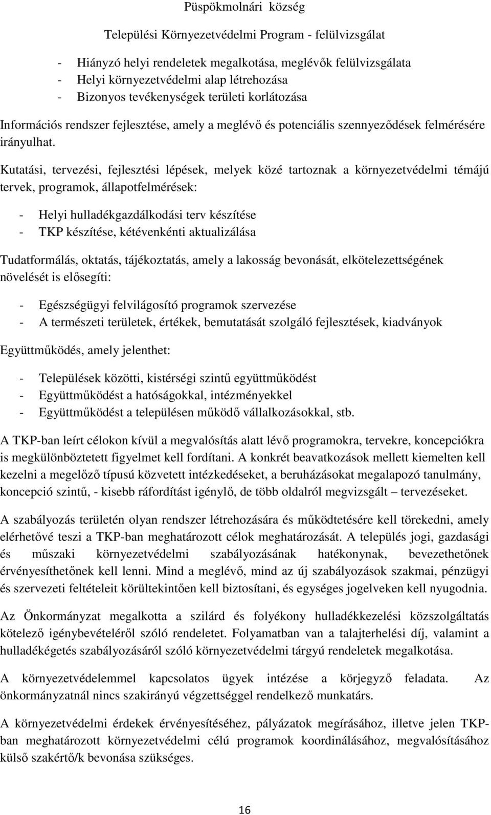 Kutatási, tervezési, fejlesztési lépések, melyek közé tartoznak a környezetvédelmi témájú tervek, programok, állapotfelmérések: - Helyi hulladékgazdálkodási terv készítése - TKP készítése,