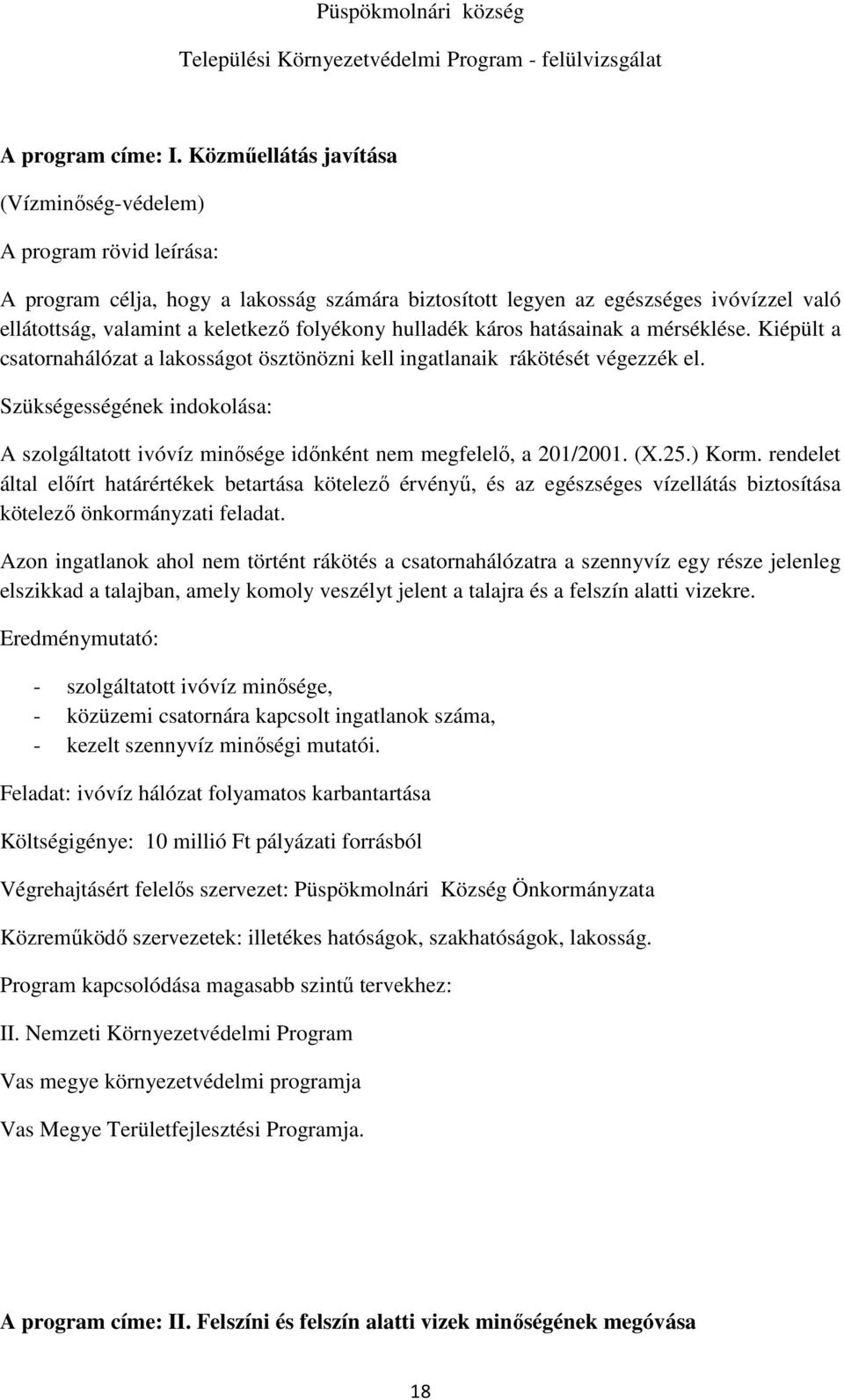 folyékony hulladék káros hatásainak a mérséklése. Kiépült a csatornahálózat a lakosságot ösztönözni kell ingatlanaik rákötését végezzék el.