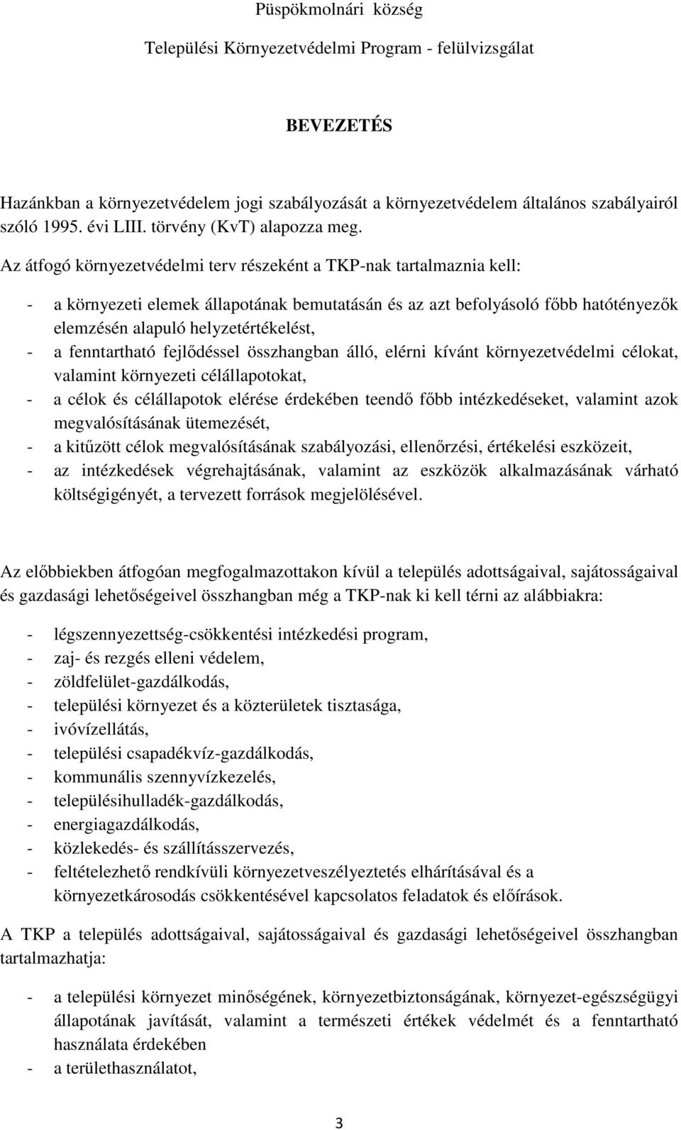 fenntartható fejlődéssel összhangban álló, elérni kívánt környezetvédelmi célokat, valamint környezeti célállapotokat, - a célok és célállapotok elérése érdekében teendő főbb intézkedéseket, valamint