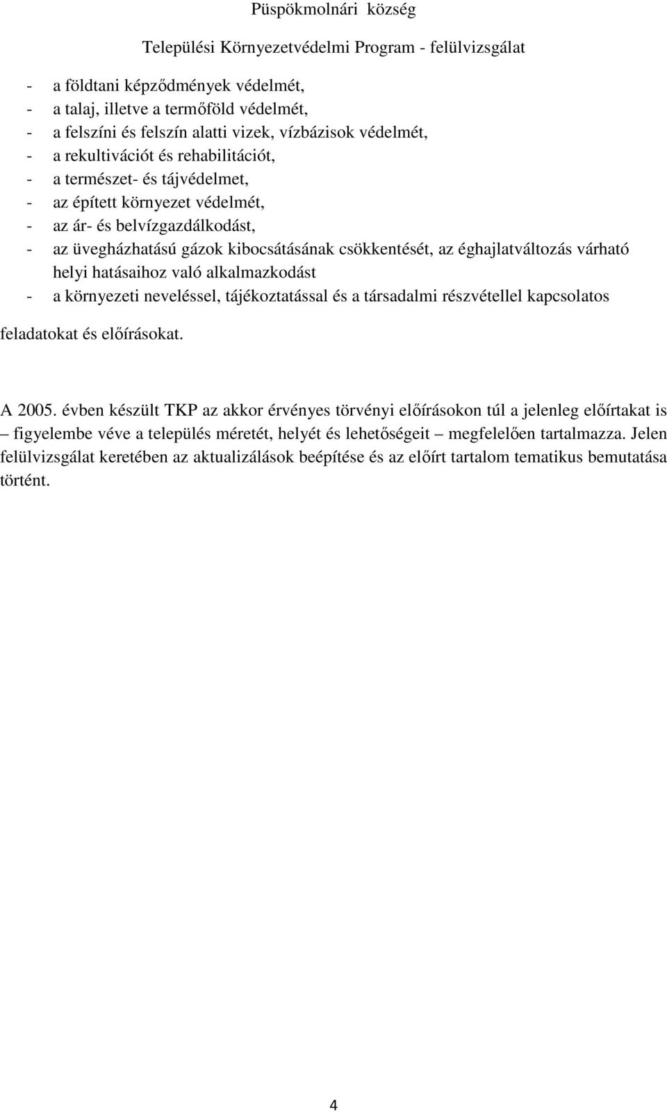 - a környezeti neveléssel, tájékoztatással és a társadalmi részvétellel kapcsolatos feladatokat és előírásokat. A 2005.