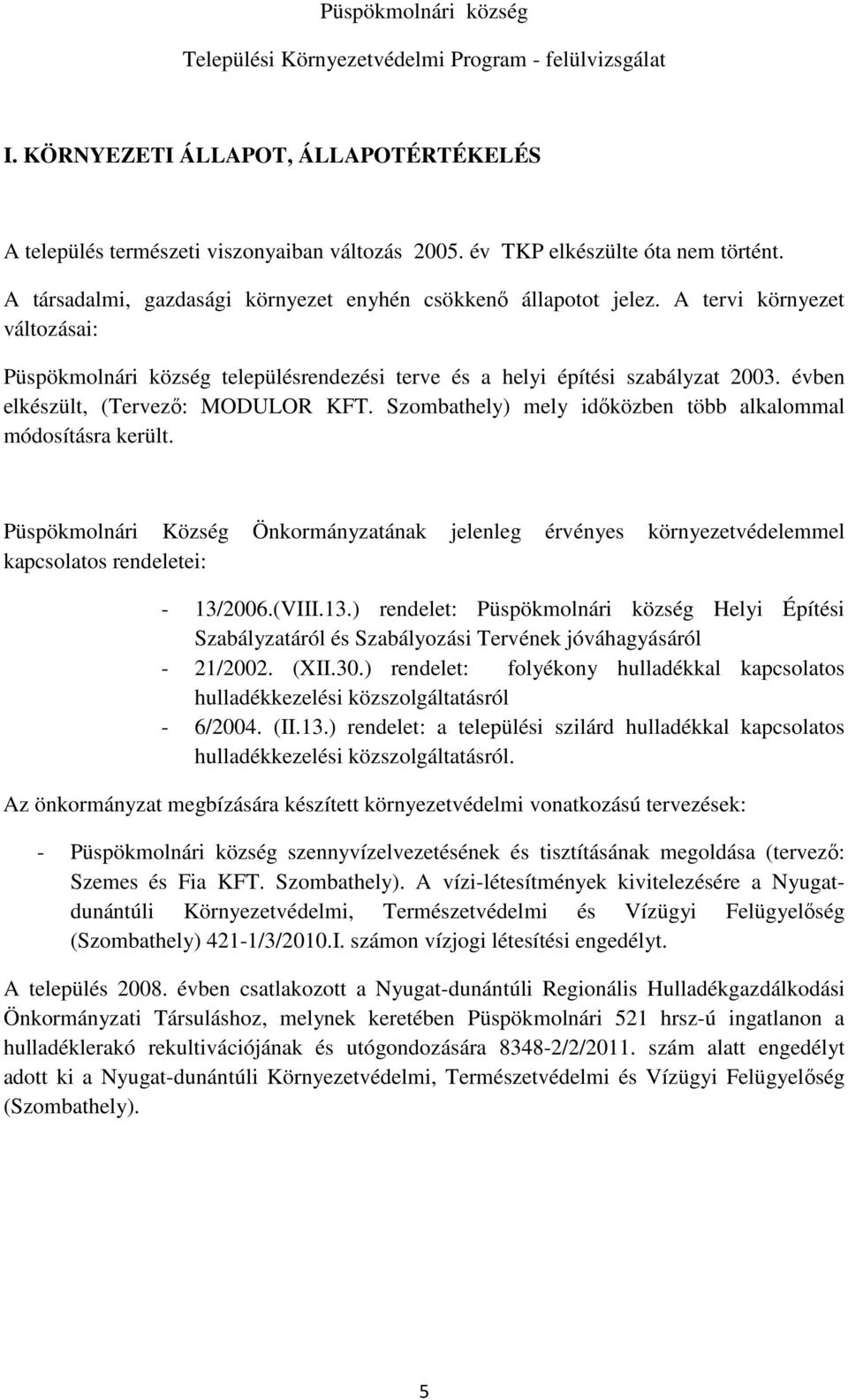 Szombathely) mely időközben több alkalommal módosításra került. Püspökmolnári Község Önkormányzatának jelenleg érvényes környezetvédelemmel kapcsolatos rendeletei: - 13/