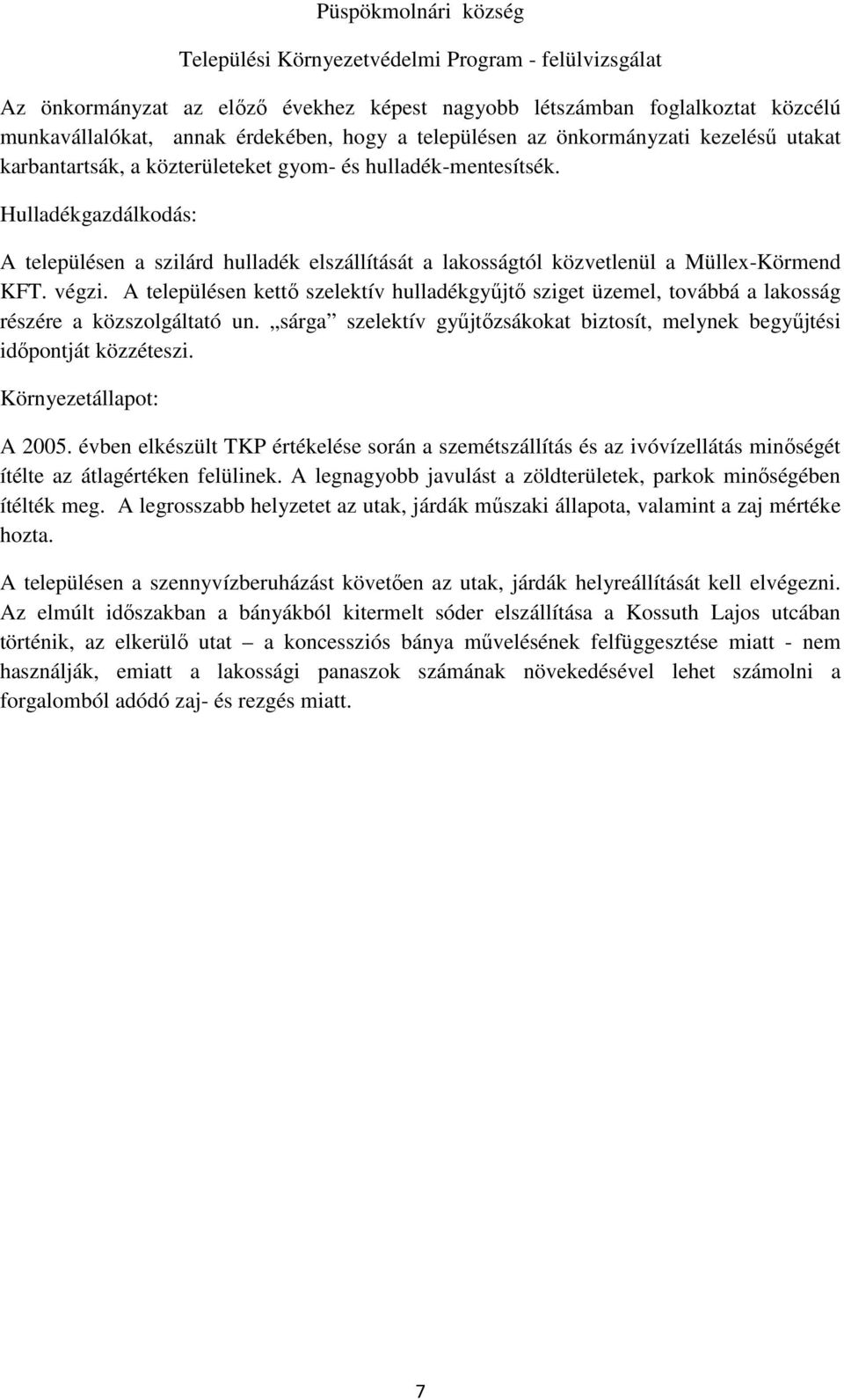 A településen kettő szelektív hulladékgyűjtő sziget üzemel, továbbá a lakosság részére a közszolgáltató un. sárga szelektív gyűjtőzsákokat biztosít, melynek begyűjtési időpontját közzéteszi.