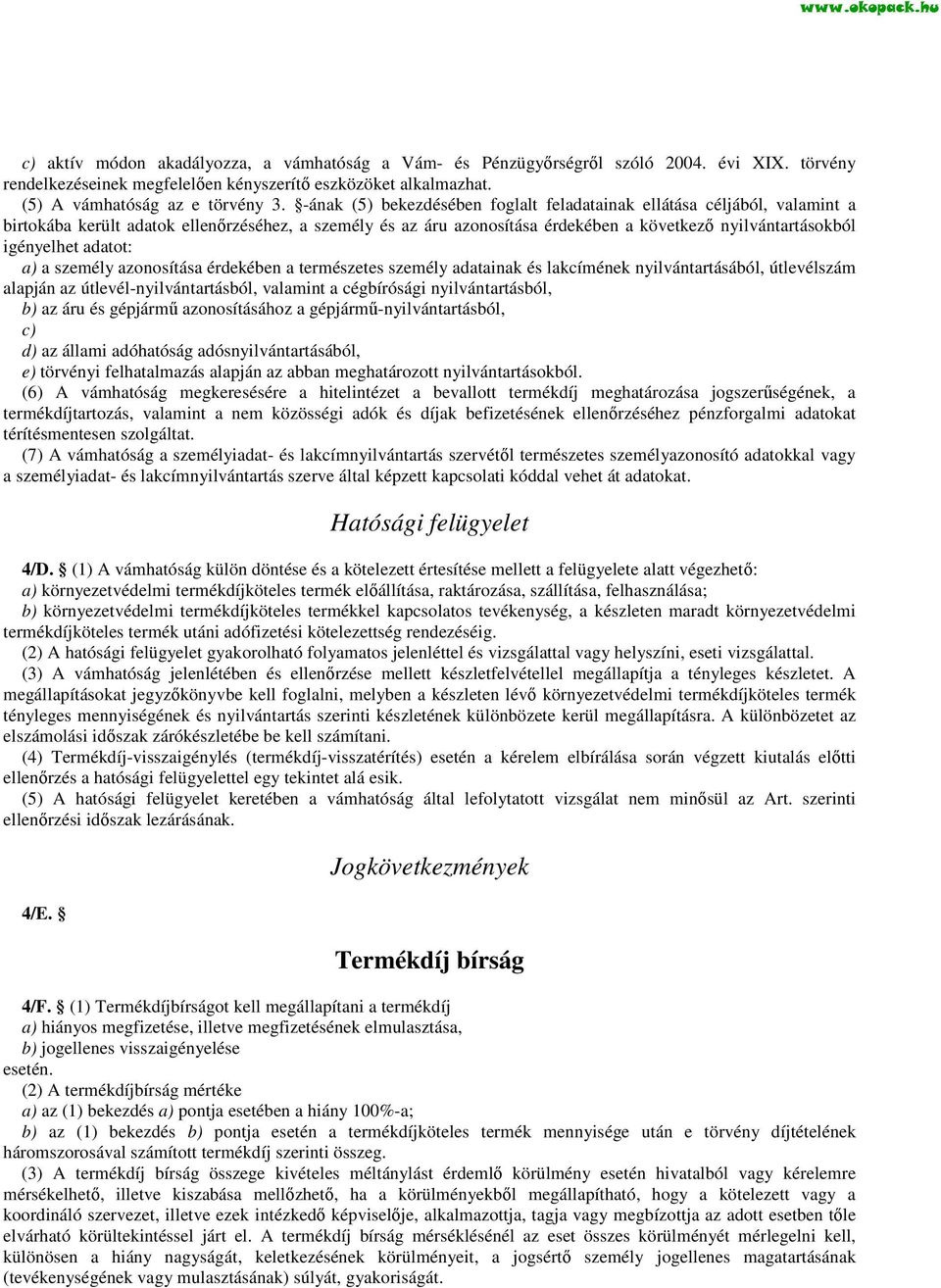 adatot: a) a személy azonosítása érdekében a természetes személy adatainak és lakcímének nyilvántartásából, útlevélszám alapján az útlevél-nyilvántartásból, valamint a cégbírósági nyilvántartásból,