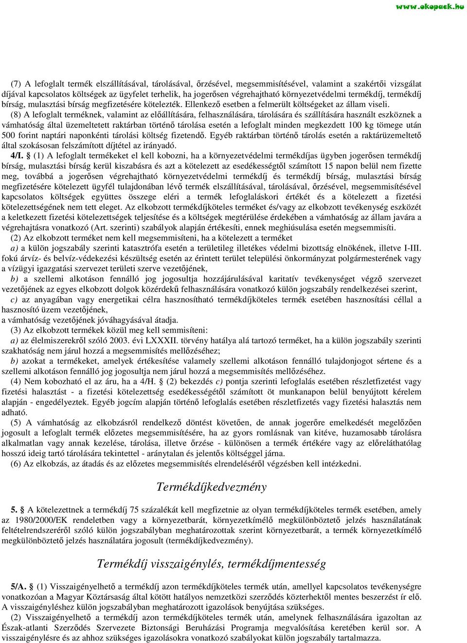 (8) A lefoglalt terméknek, valamint az előállítására, felhasználására, tárolására és szállítására használt eszköznek a vámhatóság által üzemeltetett raktárban történő tárolása esetén a lefoglalt