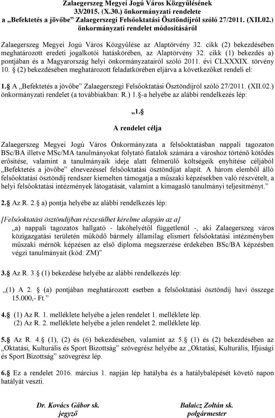 cikk (1) bekezdés a) pontjában és a Magyarország helyi önkormányzatairól szóló 2011. évi CLXXXIX. törvény 10. (2) bekezdésében meghatározott feladatkörében eljárva a következőket rendeli el: 1.