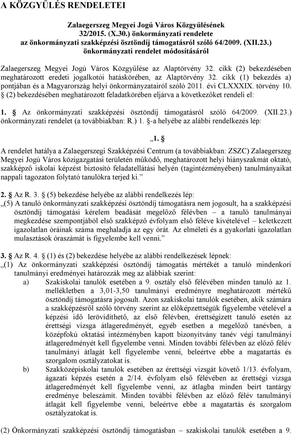 cikk (1) bekezdés a) pontjában és a Magyarország helyi önkormányzatairól szóló 2011. évi CLXXXIX. törvény 10. (2) bekezdésében meghatározott feladatkörében eljárva a következőket rendeli el: 1.