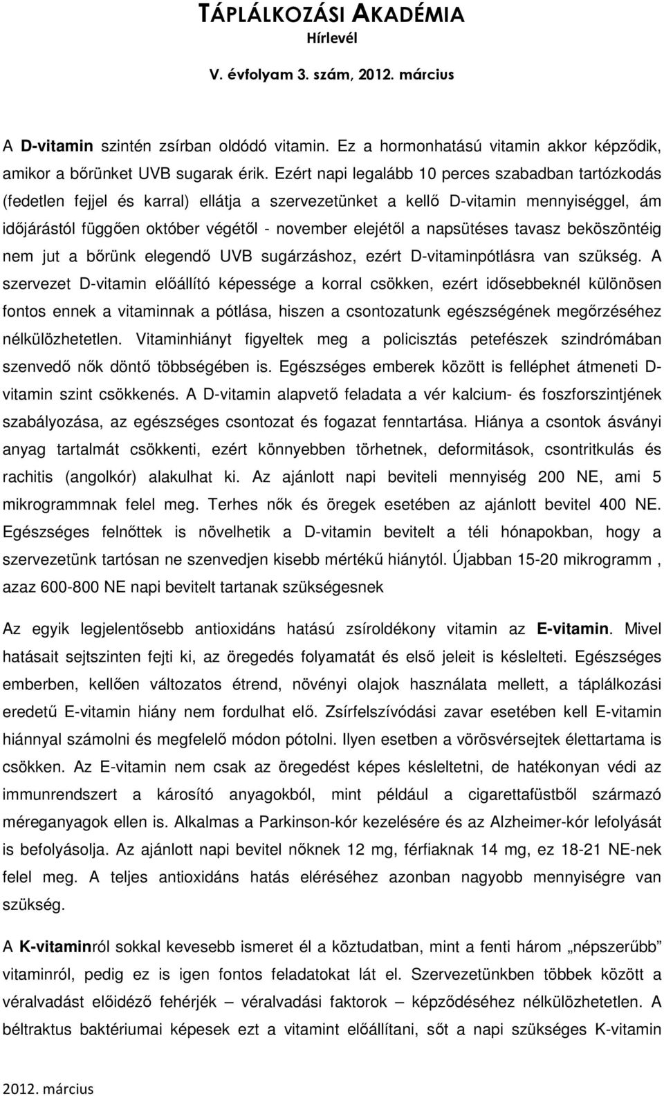 napsütéses tavasz beköszöntéig nem jut a bőrünk elegendő UVB sugárzáshoz, ezért D-vitaminpótlásra van szükség.