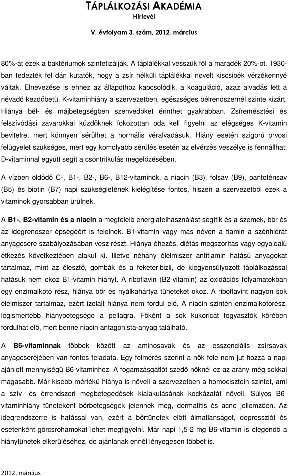 Elnevezése is ehhez az állapothoz kapcsolódik, a koaguláció, azaz alvadás lett a névadó kezdőbetű. K-vitaminhiány a szervezetben, egészséges bélrendszernél szinte kizárt.