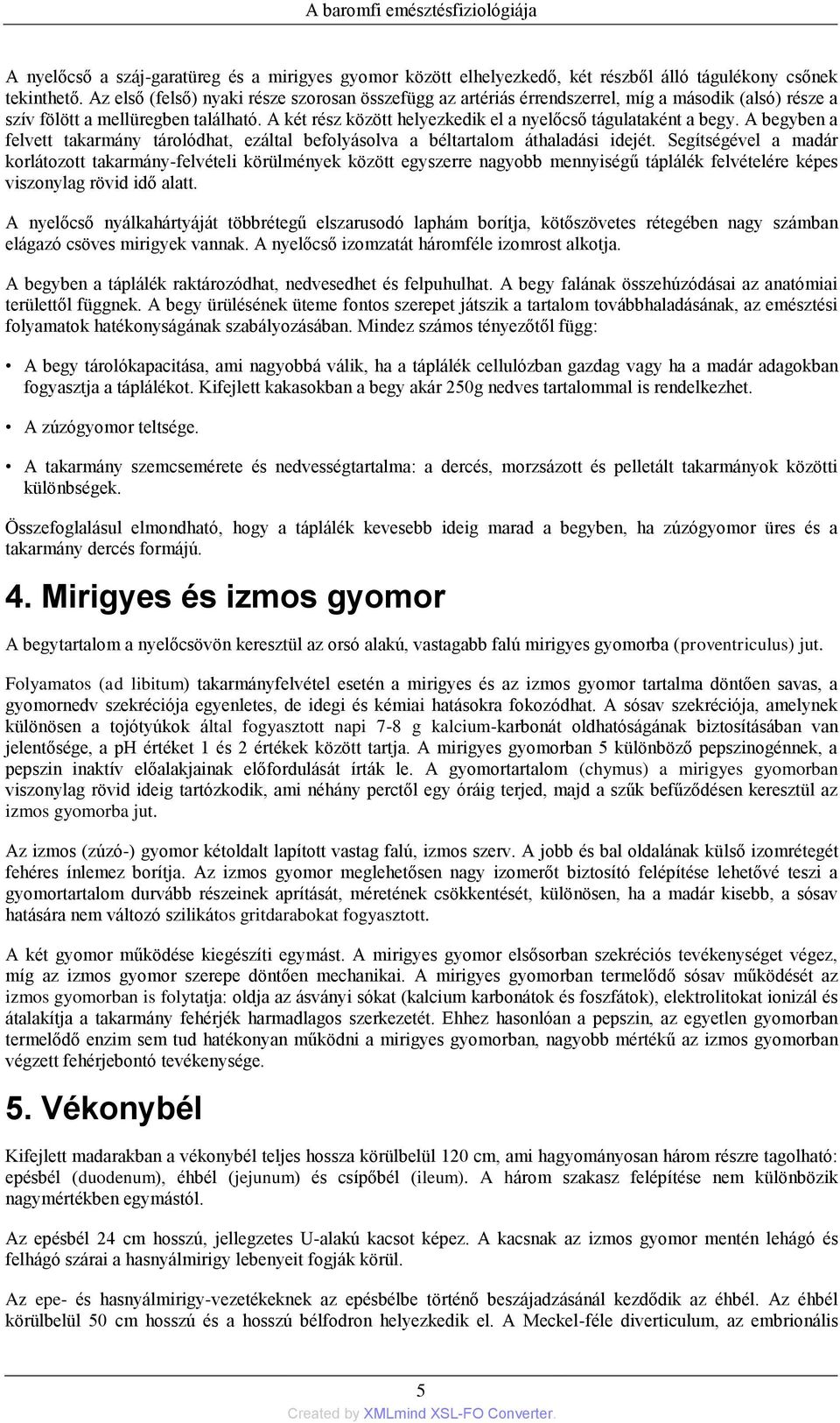 A két rész között helyezkedik el a nyelőcső tágulataként a begy. A begyben a felvett takarmány tárolódhat, ezáltal befolyásolva a béltartalom áthaladási idejét.