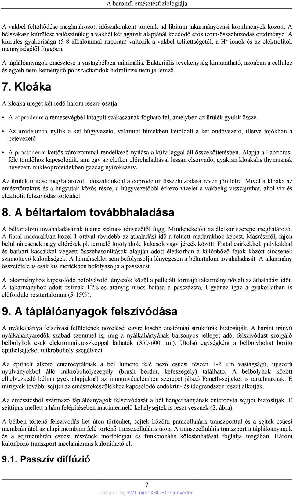 A kiürülés gyakorisága (5-8 alkalommal naponta) változik a vakbél telítettségétől, a H + ionok és az elektrolitok mennyiségétől függően. A táplálóanyagok emésztése a vastagbélben minimális.