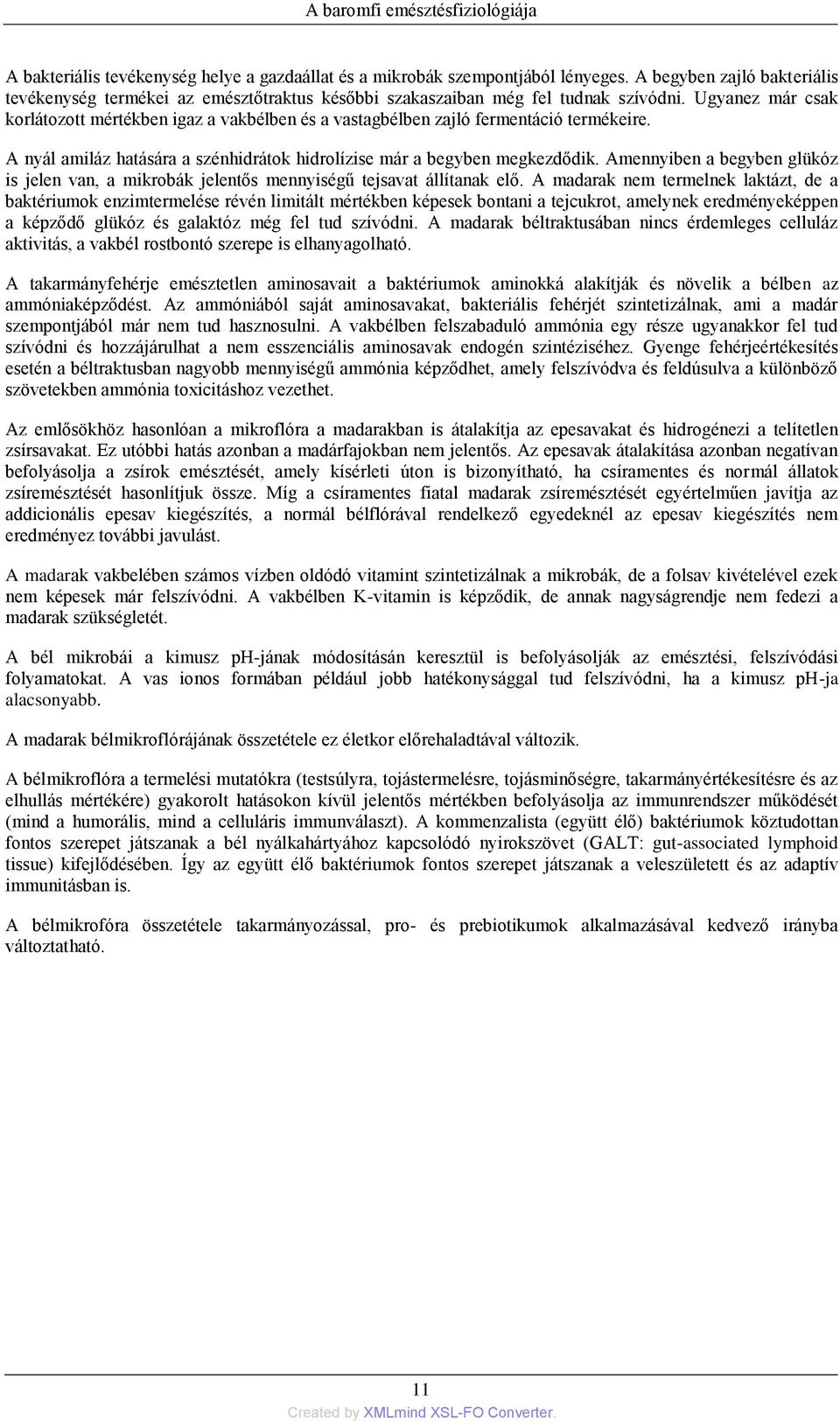 Ugyanez már csak korlátozott mértékben igaz a vakbélben és a vastagbélben zajló fermentáció termékeire. A nyál amiláz hatására a szénhidrátok hidrolízise már a begyben megkezdődik.