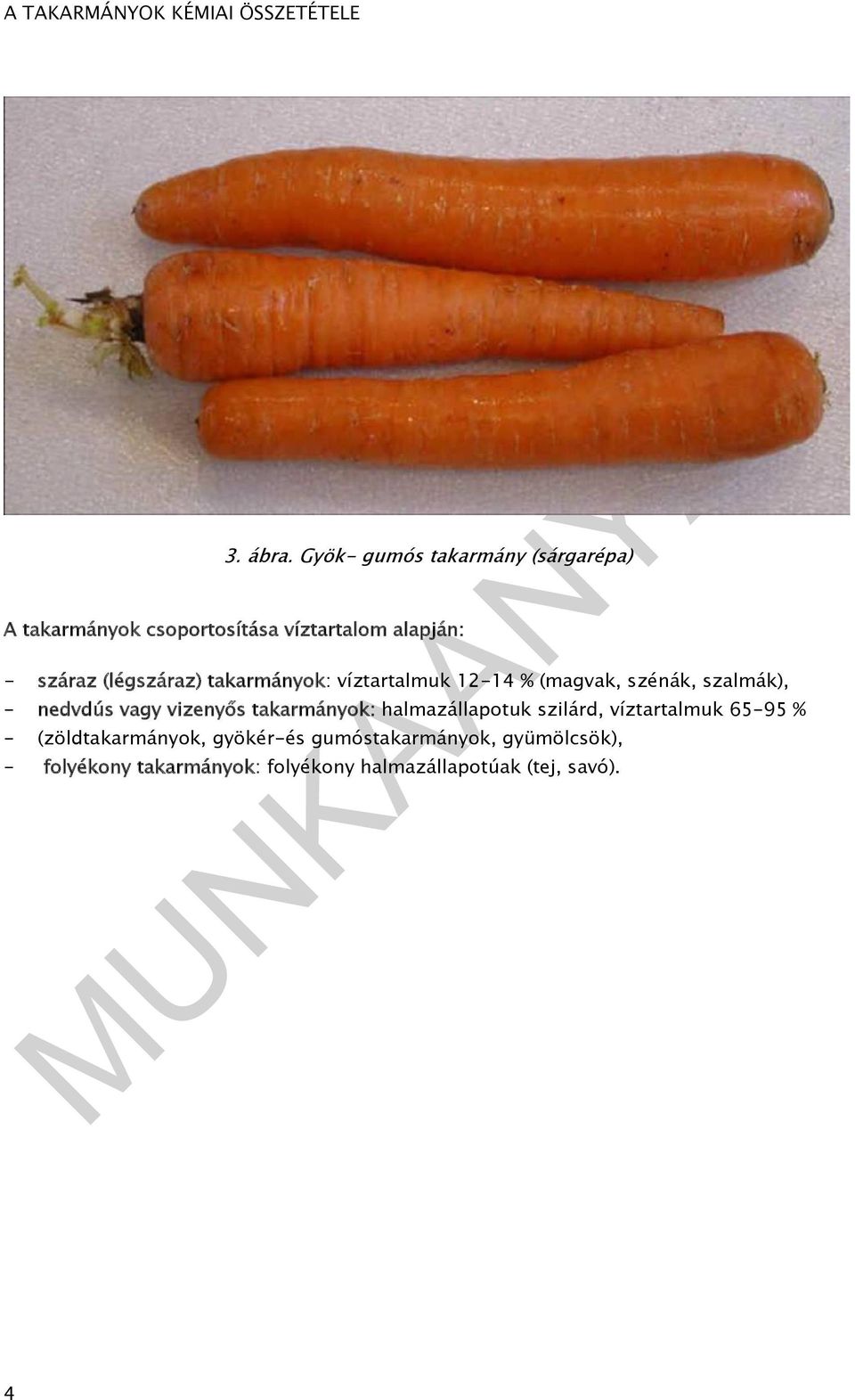 (légszáraz) takarmányok: víztartalmuk 12-14 % (magvak, szénák, szalmák), - nedvdús vagy vizenyős