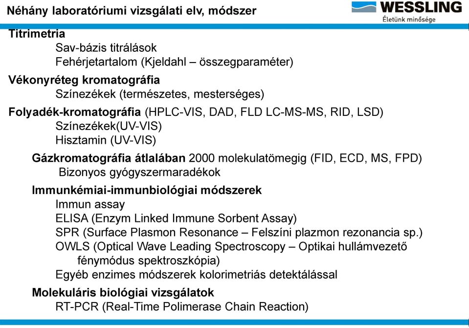 gyógyszermaradékok Immunkémiai-immunbiológiai módszerek Immun assay ELISA (Enzym Linked Immune Sorbent Assay) SPR (Surface Plasmon Resonance Felszíni plazmon rezonancia sp.