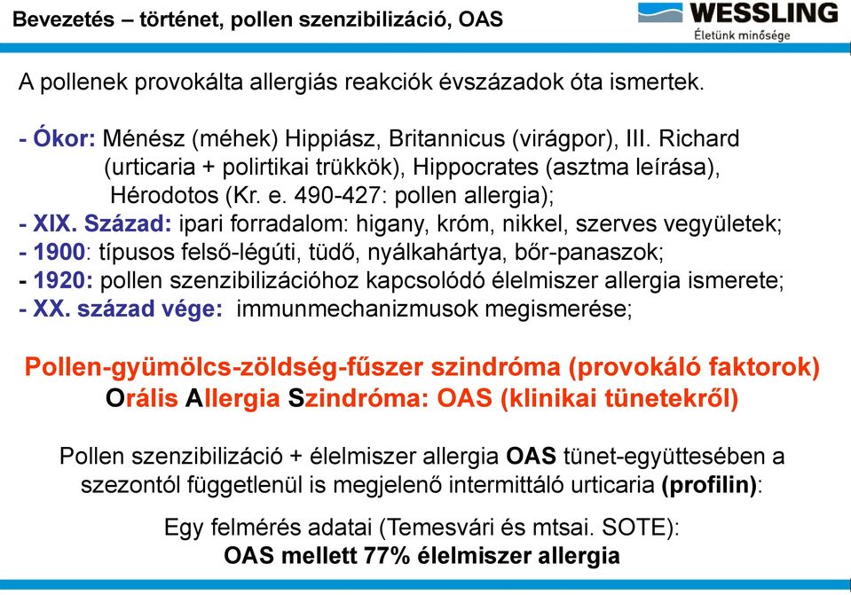 Század: ipari forradalom: higany, króm, nikkel, szerves vegyületek; - 1900: típusos felső-légúti, tüdő, nyálkahártya, bőr-panaszok; - 1920: pollen szenzibilizációhoz kapcsolódó élelmiszer allergia