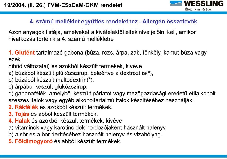 Glutént tartalmazó gabona (búza, rozs, árpa, zab, tönköly, kamut-búza vagy ezek hibrid változatai) és azokból készült termékek, kivéve a) búzából készült glükózszirup, beleértve a dextrózt is(*), b)