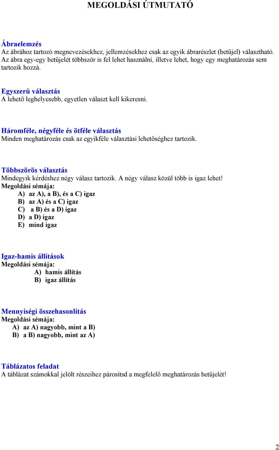 Háromféle, négyféle és ötféle választás Minden meghatározás csak az egyikféle választási lehetőséghez tartozik. Mindegyik kérdéshez négy válasz tartozik. A négy válasz közül több is igaz lehet!