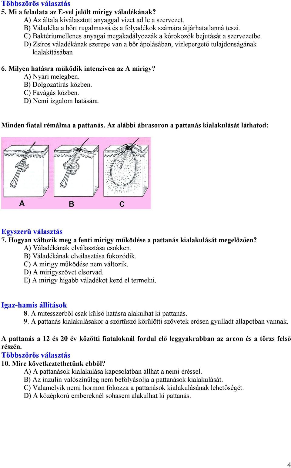 Milyen hatásra működik intenzíven az A mirigy? A) Nyári melegben. B) Dolgozatírás közben. C) Favágás közben. D) Nemi izgalom hatására. Minden fiatal rémálma a pattanás.