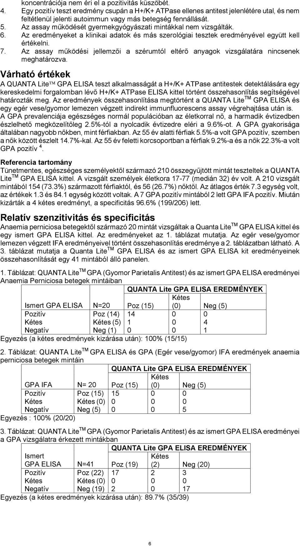 Az assay működését gyermekgyógyászati mintákkal nem vizsgálták. 6. Az eredményeket a klinikai adatok és más szerológiai tesztek eredményével együtt kell értékelni. 7.