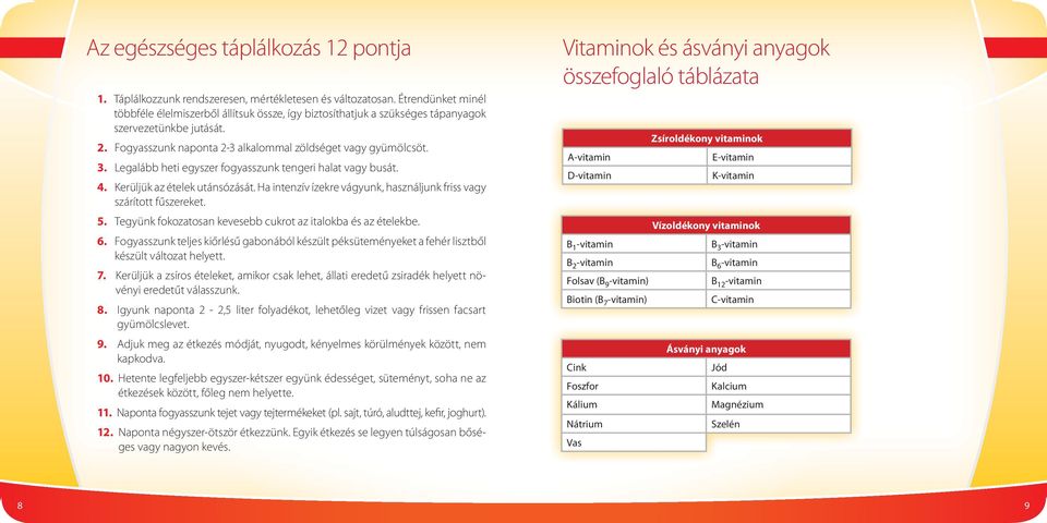 Legalább heti egyszer fogyasszunk tengeri halat vagy busát. 4. Kerüljük az ételek utánsózását. Ha intenzív ízekre vágyunk, használjunk friss vagy szárított fűszereket. 5.