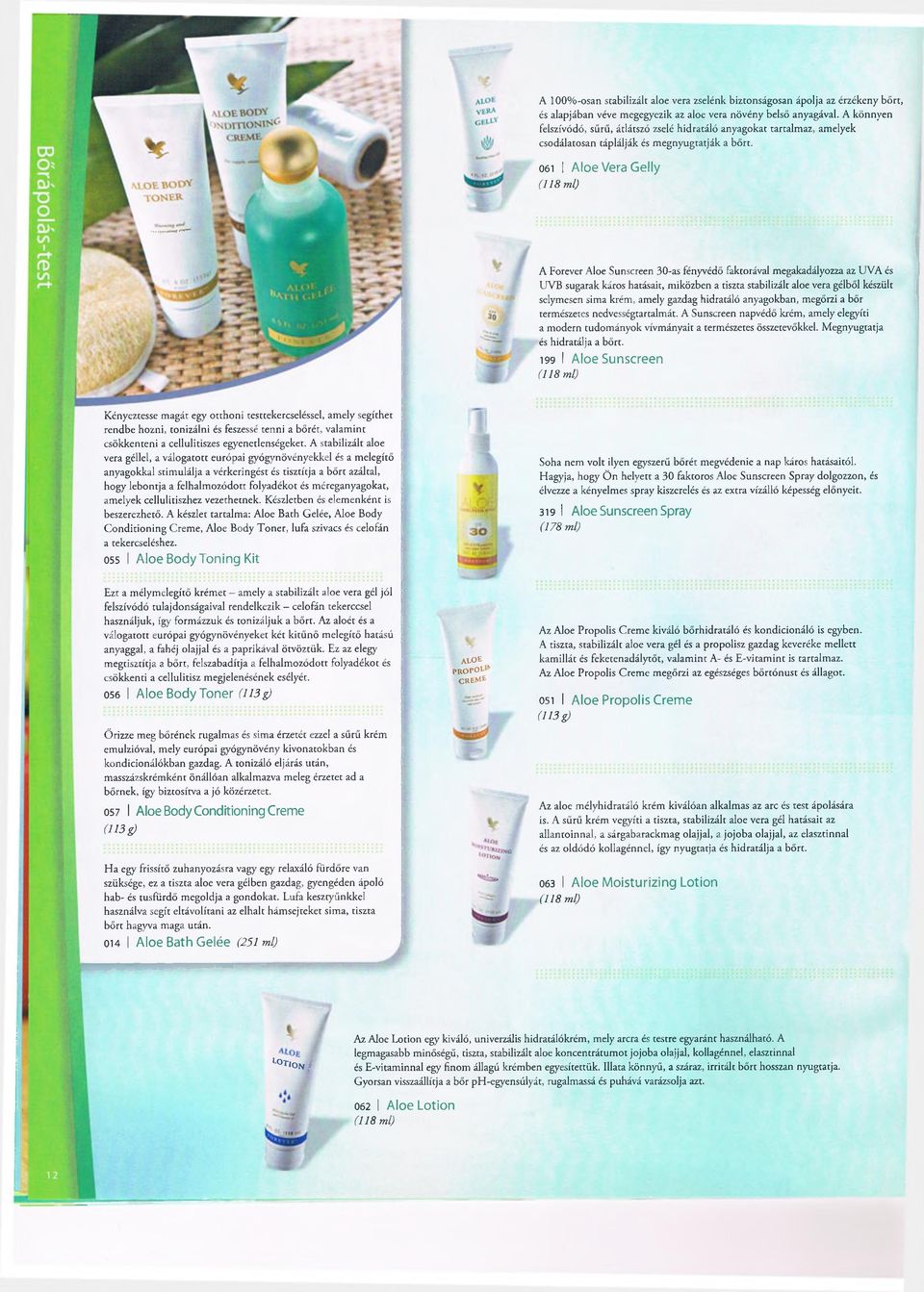 061 I Aloe Vera Gelly (118 ml) A Forever Aloe Sunscreen 30-as fényvédő faktorával megakadályozza az UVA és UVB sugarak káros hatásait, miközben a tiszta stabilizált aloe vera gélből készült selymesen