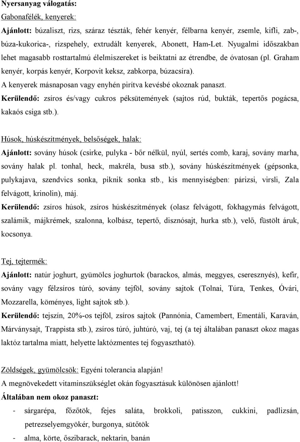 A kenyerek másnaposan vagy enyhén pirítva kevésbé okoznak panaszt. Kerülendő: zsíros és/vagy cukros péksütemények (sajtos rúd, bukták, tepertős pogácsa, kakaós csiga stb.).