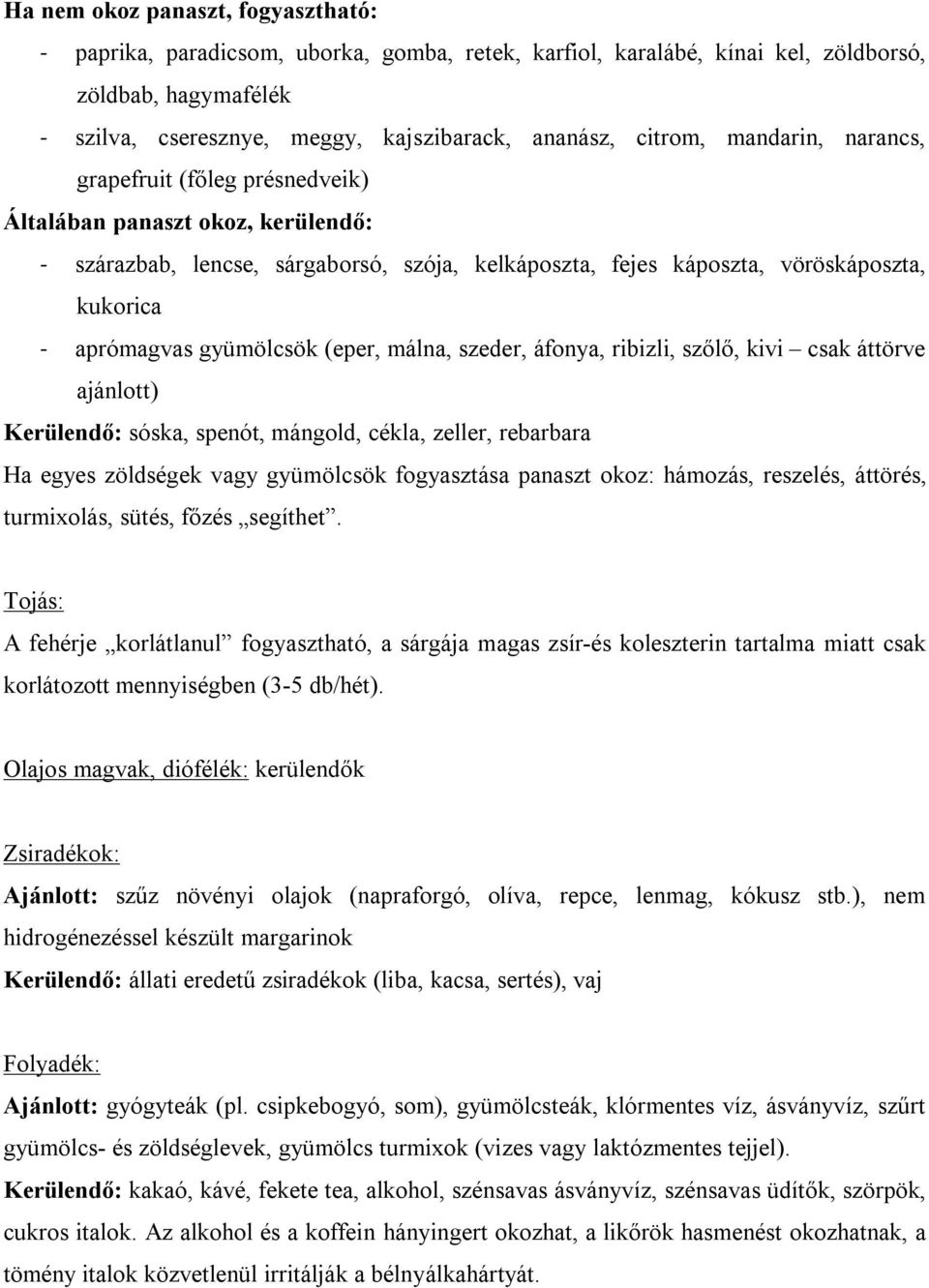 gyümölcsök (eper, málna, szeder, áfonya, ribizli, szőlő, kivi csak áttörve ajánlott) Kerülendő: sóska, spenót, mángold, cékla, zeller, rebarbara Ha egyes zöldségek vagy gyümölcsök fogyasztása panaszt