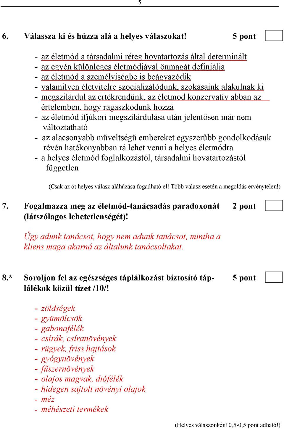 szocializálódunk, szokásaink alakulnak ki - megszilárdul az értékrendünk, az életmód konzervatív abban az értelemben, hogy ragaszkodunk hozzá - az életmód ifjúkori megszilárdulása után jelentısen már