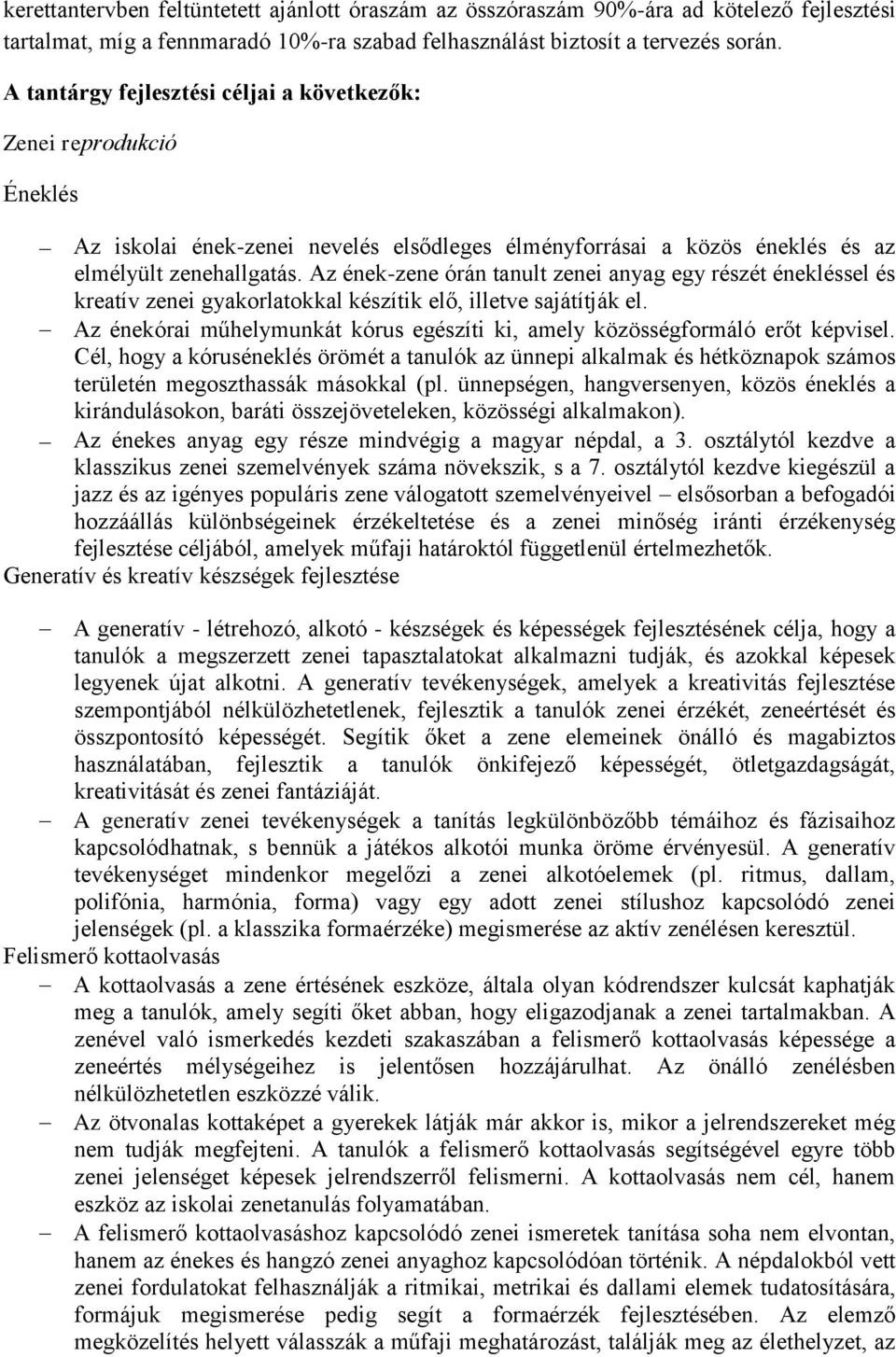 Az ének-zene órán tanult zenei anyag egy részét énekléssel és kreatív zenei gyakorlatokkal készítik elő, illetve sajátítják el.