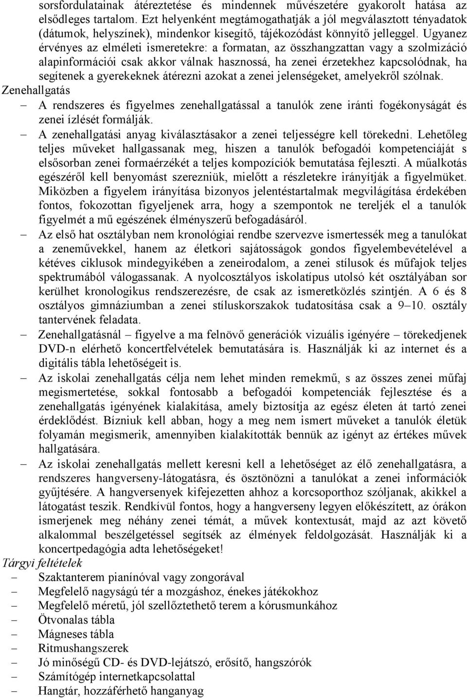 Ugyanez érvényes az elméleti ismeretekre: a formatan, az összhangzattan vagy a szolmizáció alapinformációi csak akkor válnak hasznossá, ha zenei érzetekhez kapcsolódnak, ha segítenek a gyerekeknek