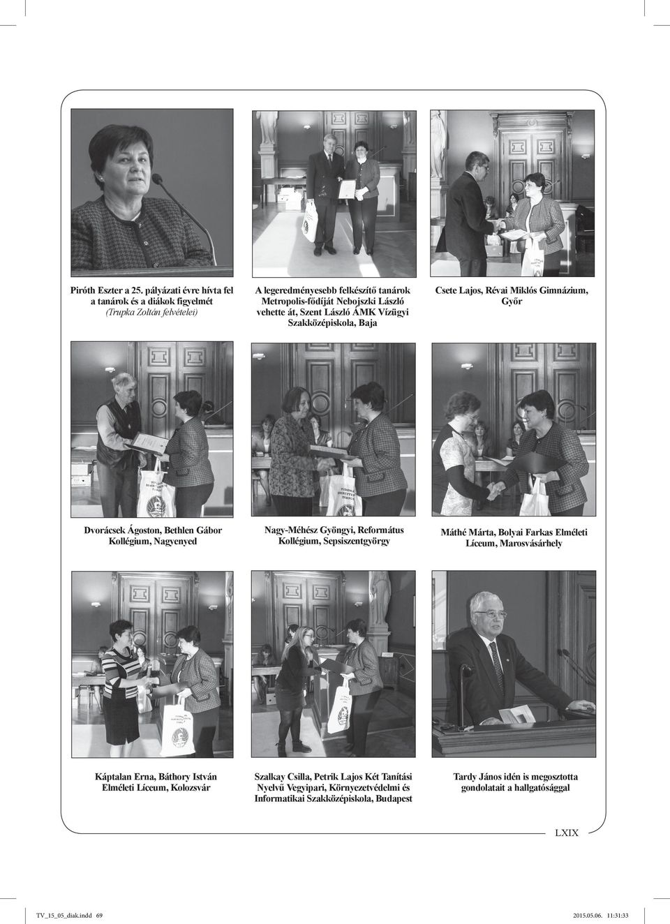 ÁMK Vízügyi Szakközépiskola, Baja Csete Lajos, Révai Miklós Gimnázium, Győr Dvorácsek Ágoston, Bethlen Gábor Kollégium, Nagyenyed Nagy-Méhész Gyöngyi, Református Kollégium,