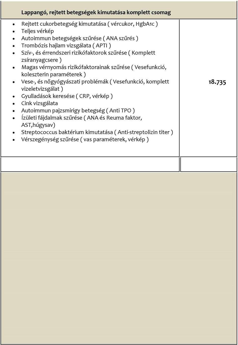 Vese-, és nőgyógyászati problémák ( Vesefunkció, komplett vizeletvizsgálat ) Gyulladások keresése ( CRP, vérkép ) Cink vizsgálata Autoimmun pajzsmirigy betegség ( Anti TPO )